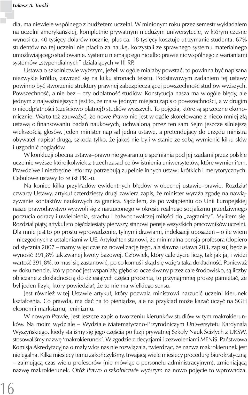 18 tysięcy kosztuje utrzymanie studenta. 67% studentów na tej uczelni nie płaciło za naukę, korzystali ze sprawnego systemu materialnego umożliwiającego studiowanie.