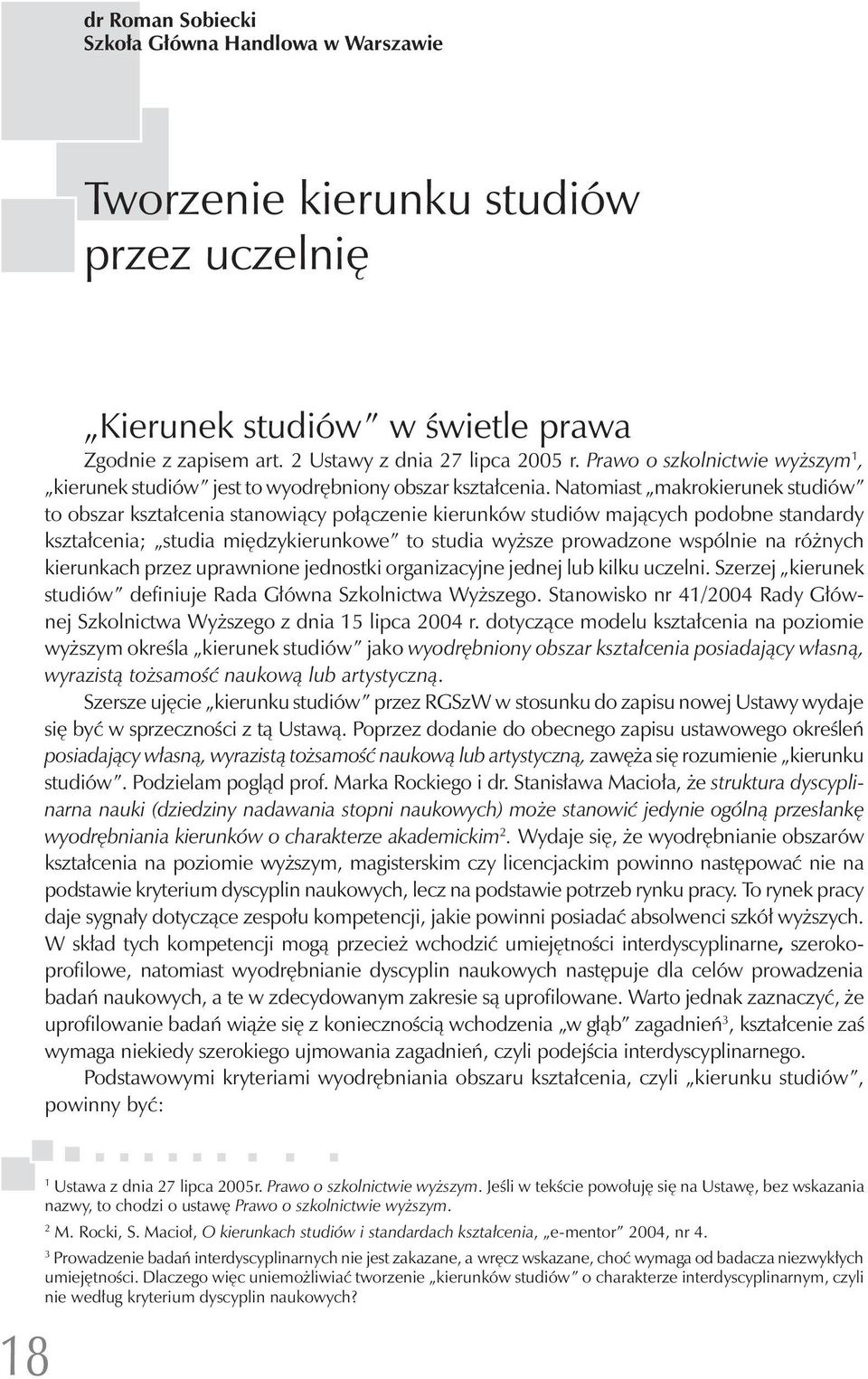 Natomiast makrokierunek studiów to obszar kształcenia stanowiący połączenie kierunków studiów mających podobne standardy kształcenia; studia międzykierunkowe to studia wyższe prowadzone wspólnie na