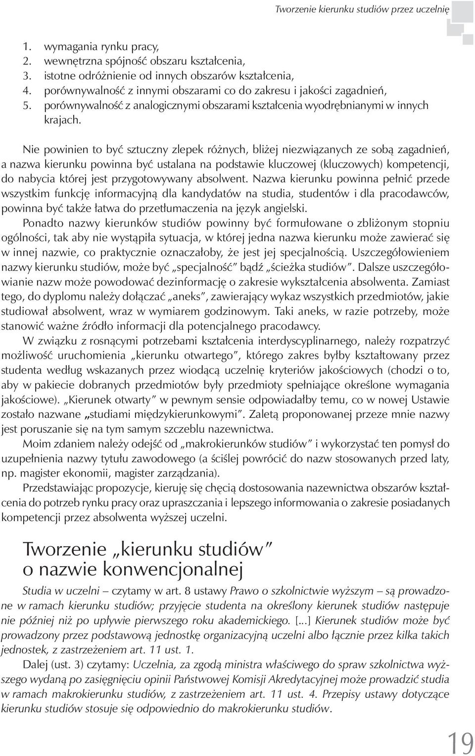 Nie powinien to być sztuczny zlepek różnych, bliżej niezwiązanych ze sobą zagadnień, a nazwa kierunku powinna być ustalana na podstawie kluczowej (kluczowych) kompetencji, do nabycia której jest