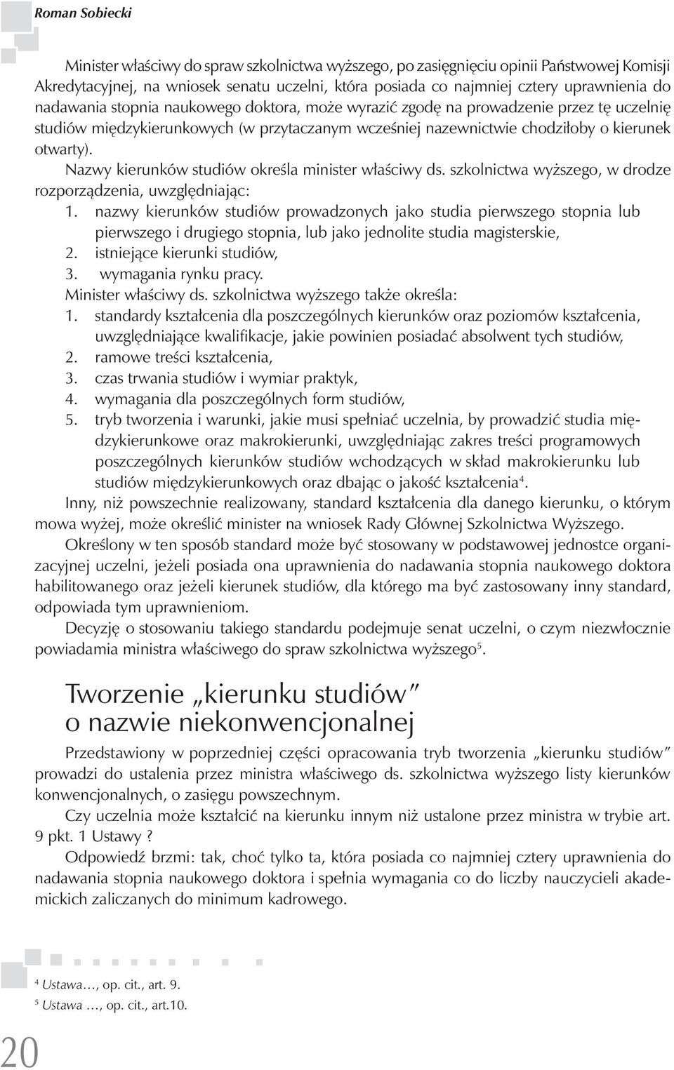 Nazwy kierunków studiów określa minister właściwy ds. szkolnictwa wyższego, w drodze rozporządzenia, uwzględniając: 1.