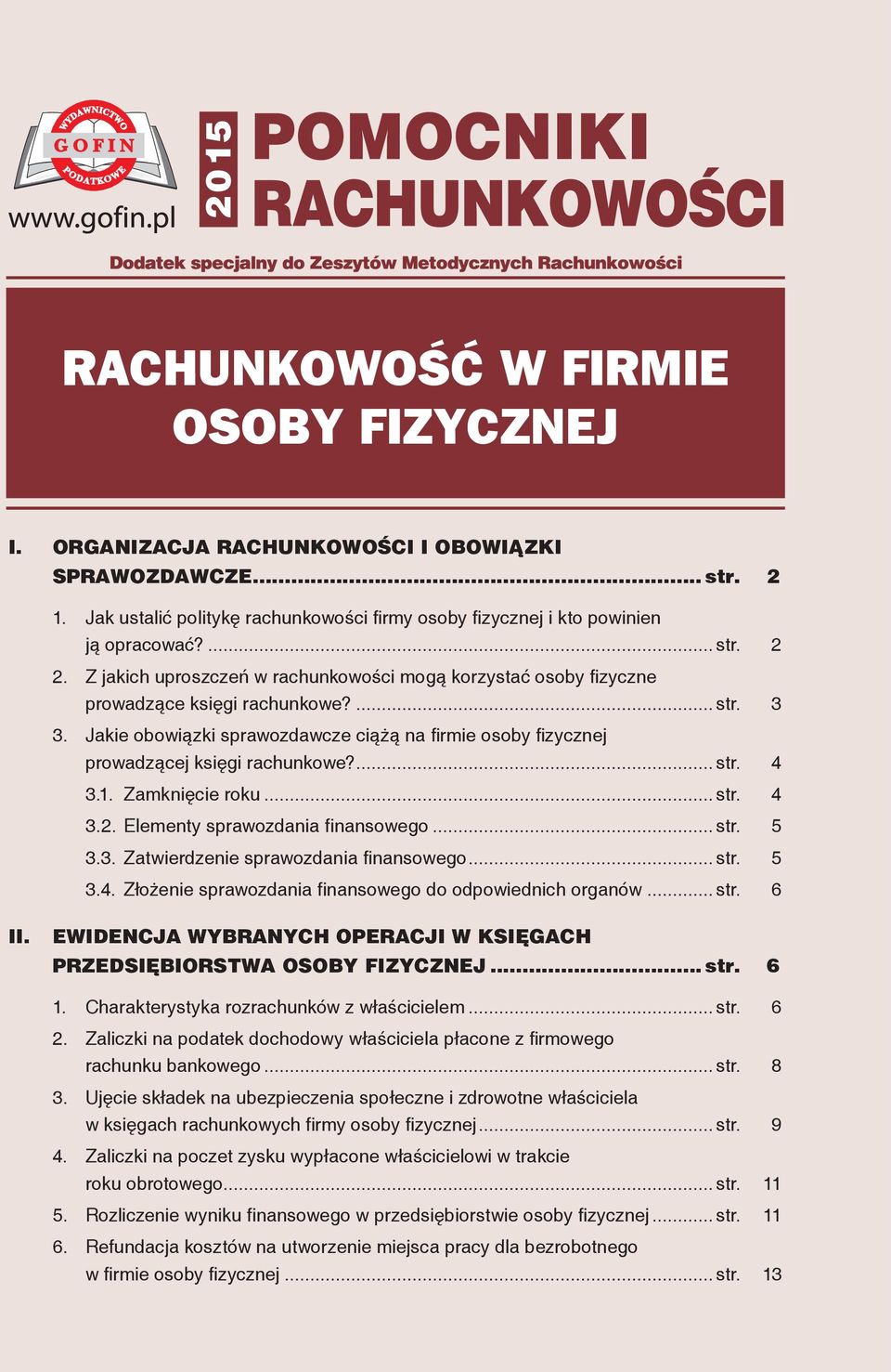 Jakie obowiązki sprawozdawcze ciążą na firmie osoby fizycznej prowadzącej księgi rachunkowe?... str. 4 3.1. Zamknięcie roku... str. 4 3.2. Elementy sprawozdania finansowego... str. 5 3.3. Zatwierdzenie sprawozdania finansowego.