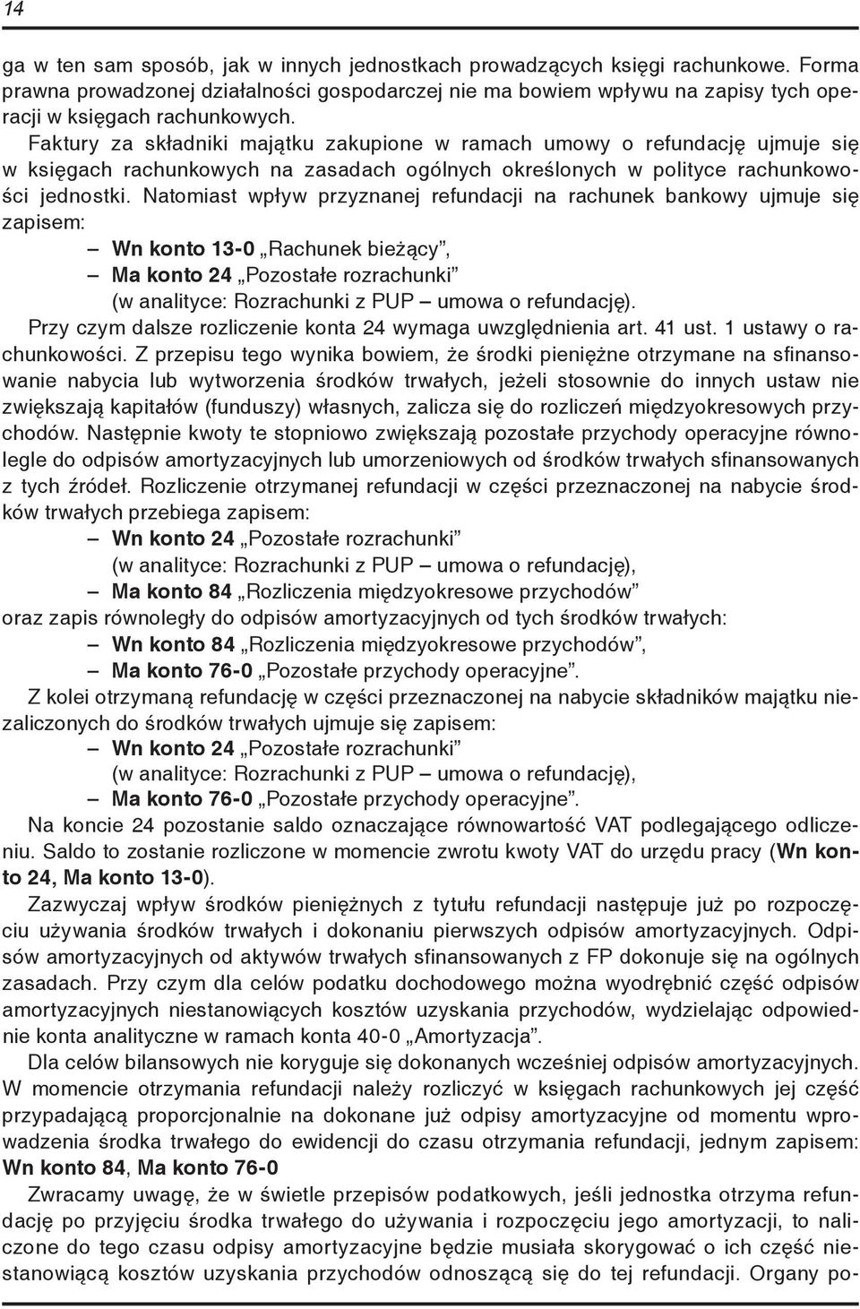 Faktury za składniki majątku zakupione w ramach umowy o refundację ujmuje się w księgach rachunkowych na zasadach ogólnych określonych w polityce rachunkowości jednostki.