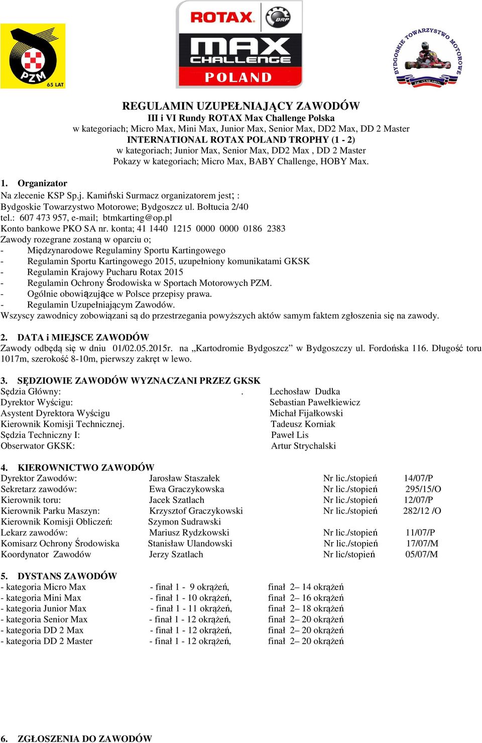 Kamiński Surmacz organizatorem jest; : Bydgoskie Towarzystwo Motorowe; Bydgoszcz ul. Bołtucia 2/40 tel.: 607 473 957, e-mail; btmkarting@op.pl Konto bankowe PKO SA nr.