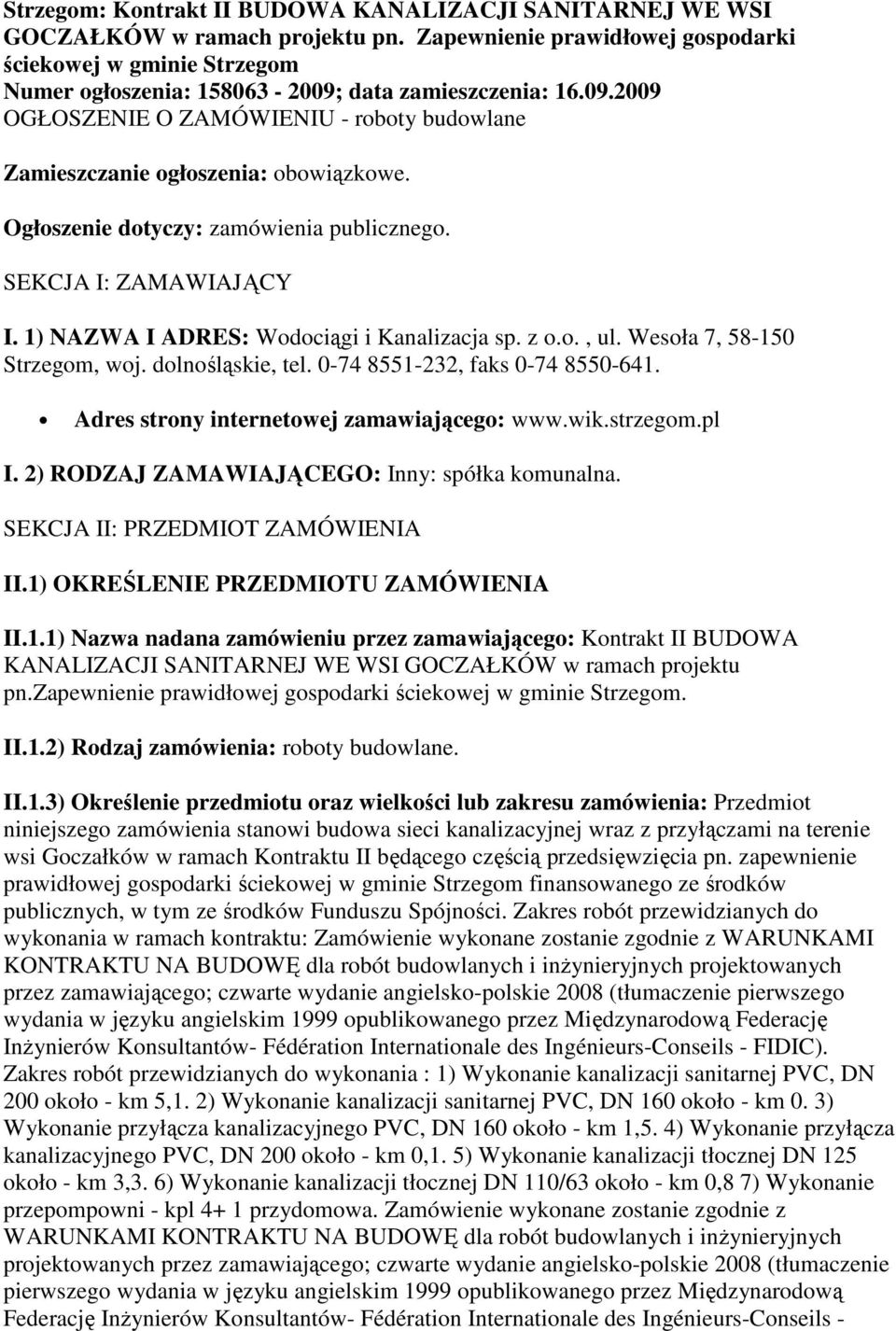 Ogłoszenie dotyczy: zamówienia publicznego. SEKCJA I: ZAMAWIAJĄCY I. 1) NAZWA I ADRES: Wodociągi i Kanalizacja sp. z o.o., ul. Wesoła 7, 58-150 Strzegom, woj. dolnośląskie, tel.