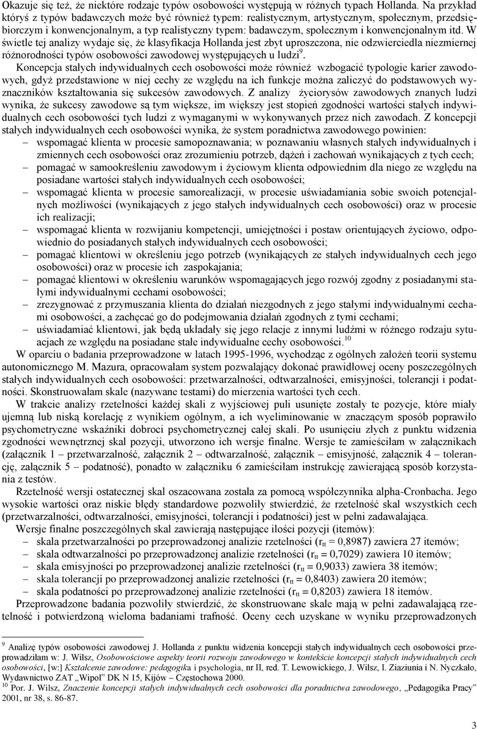 konwencjonalnym itd. W świetle tej analizy wydaje się, że klasyfikacja Hollanda jest zbyt uproszczona, nie odzwierciedla niezmiernej różnorodności typów osobowości zawodowej występujących u ludzi 9.
