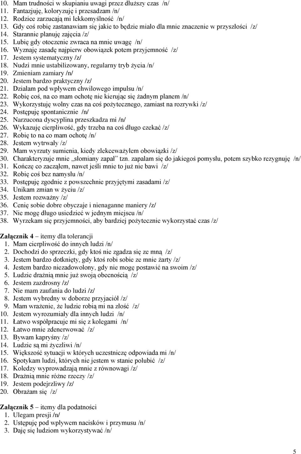 Wyznaję zasadę najpierw obowiązek potem przyjemność /z/ 17. Jestem systematyczny /z/ 18. Nudzi mnie ustabilizowany, regularny tryb życia /n/ 19. Zmieniam zamiary /n/ 20.