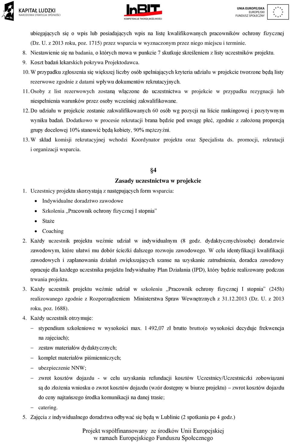 W przypadku zgłoszenia się większej liczby osób spełniających kryteria udziału w projekcie tworzone będą listy rezerwowe zgodnie z datami wpływu dokumentów rekrutacyjnych. 11.