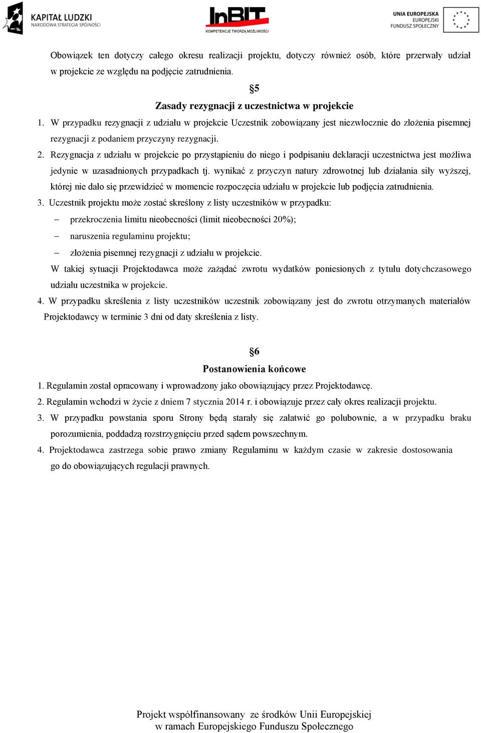 Rezygnacja z udziału w projekcie po przystąpieniu do niego i podpisaniu deklaracji uczestnictwa jest możliwa jedynie w uzasadnionych przypadkach tj.