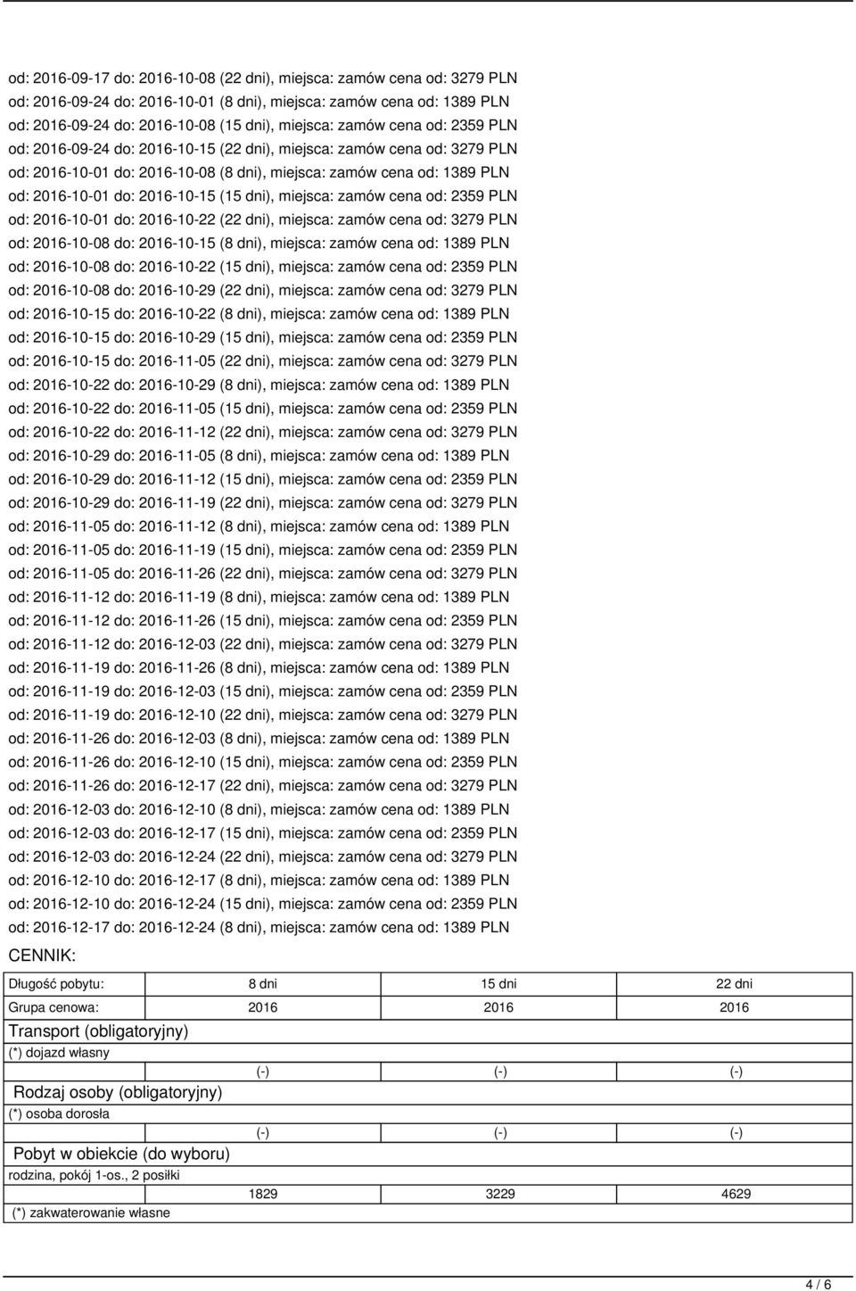 dni), miejsca: zamów cena od: 2359 PLN od: 2016-10-01 do: 2016-10-22 (22 dni), miejsca: zamów cena od: 3279 PLN od: 2016-10-08 do: 2016-10-15 (8 dni), miejsca: zamów cena od: 1389 PLN od: 2016-10-08