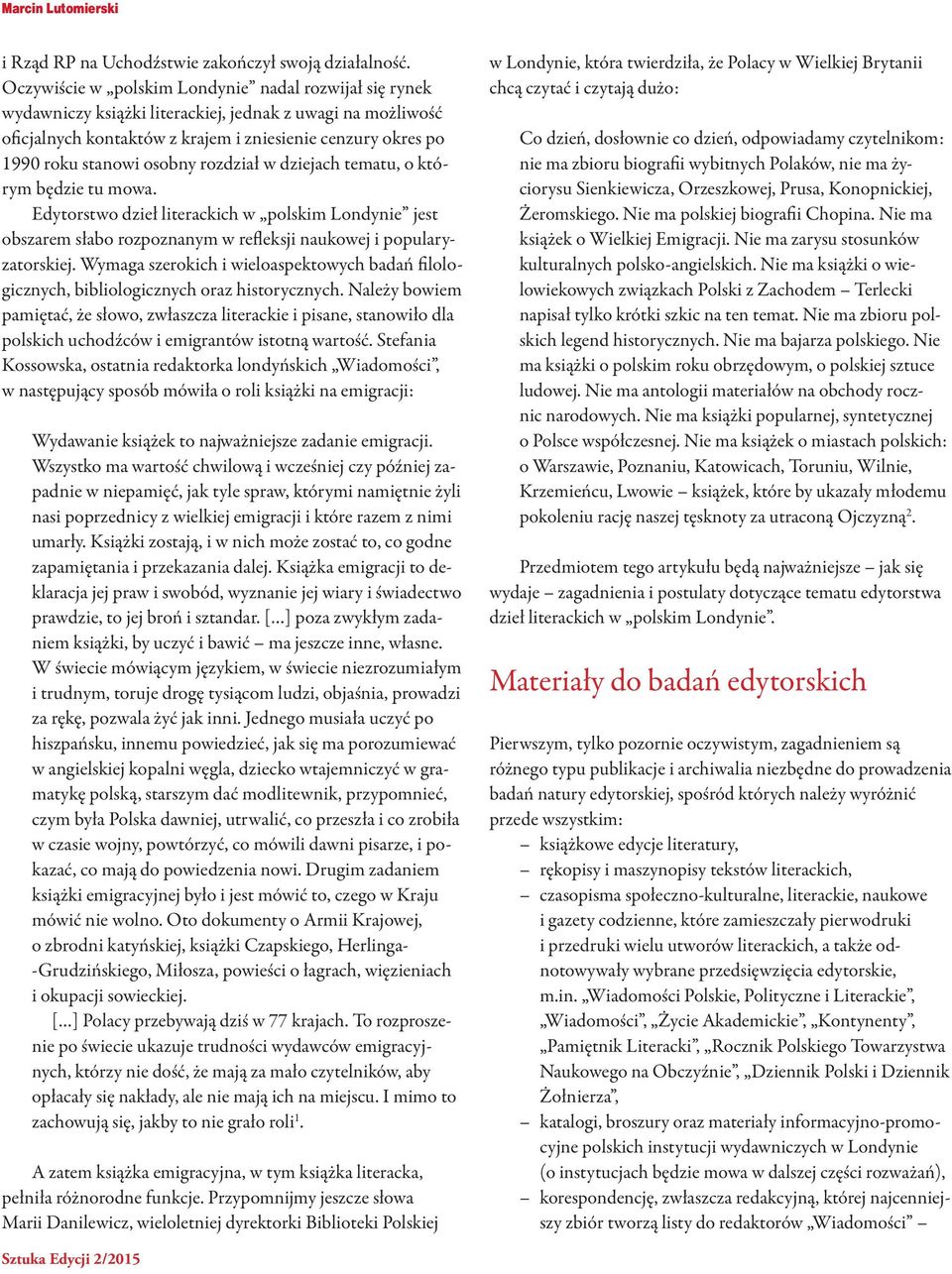 osobny rozdział w dziejach tematu, o którym będzie tu mowa. Edytorstwo dzieł literackich w polskim Londynie jest obszarem słabo rozpoznanym w refleksji naukowej i popularyzatorskiej.