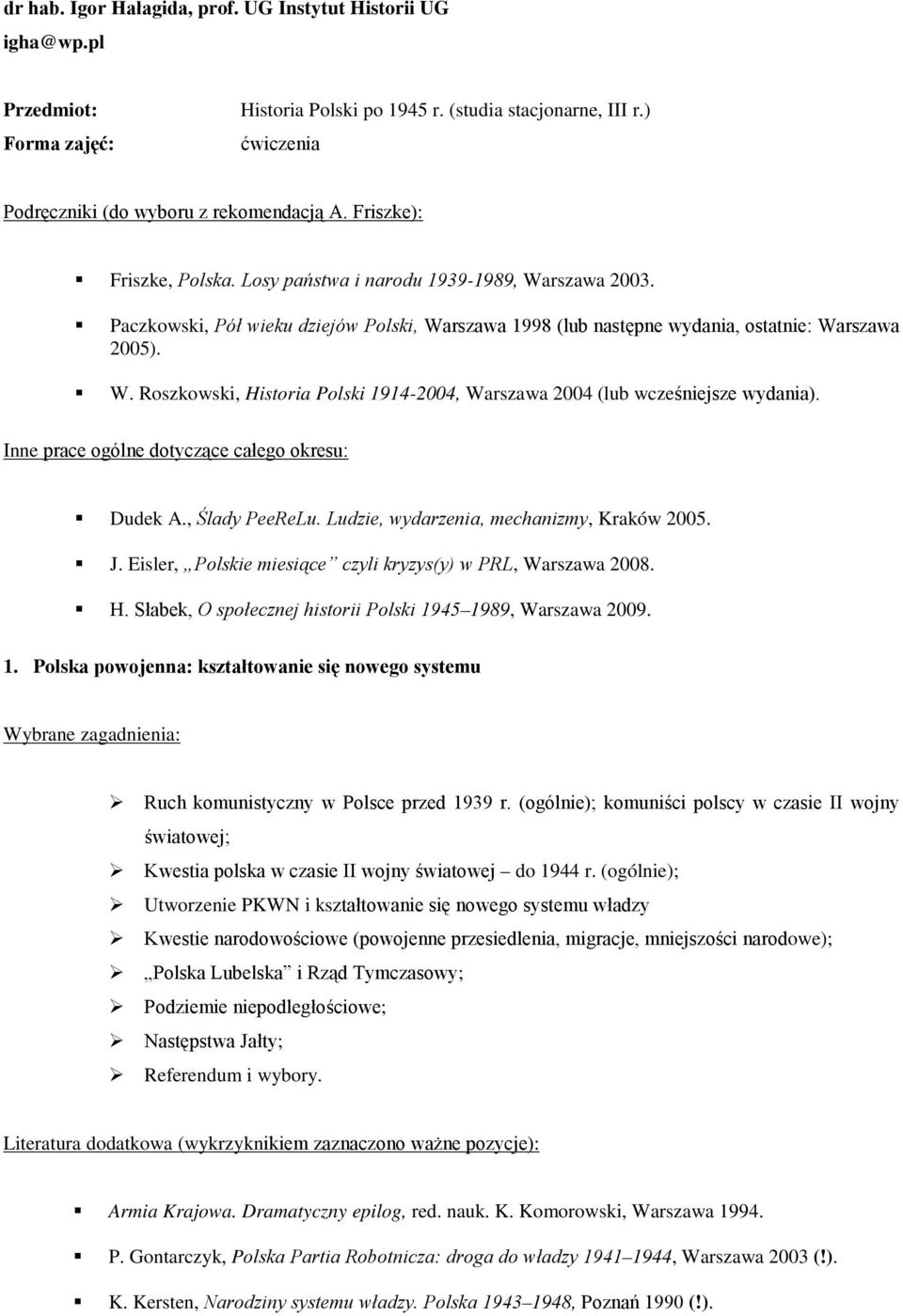 Inne prace ogólne dotyczące całego okresu: Dudek A., Ślady PeeReLu. Ludzie, wydarzenia, mechanizmy, Kraków 2005. J. Eisler, Polskie miesiące czyli kryzys(y) w PRL, Warszawa 2008. H.