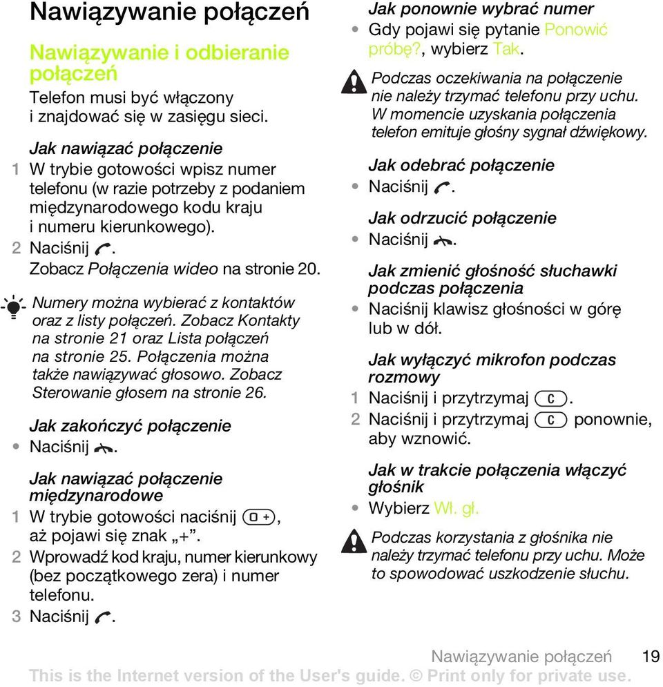 Numery można wybierać z kontaktów oraz z listy połączeń. Zobacz Kontakty na stronie 21 oraz Lista połączeń na stronie 25. Połączenia można także nawiązywać głosowo.