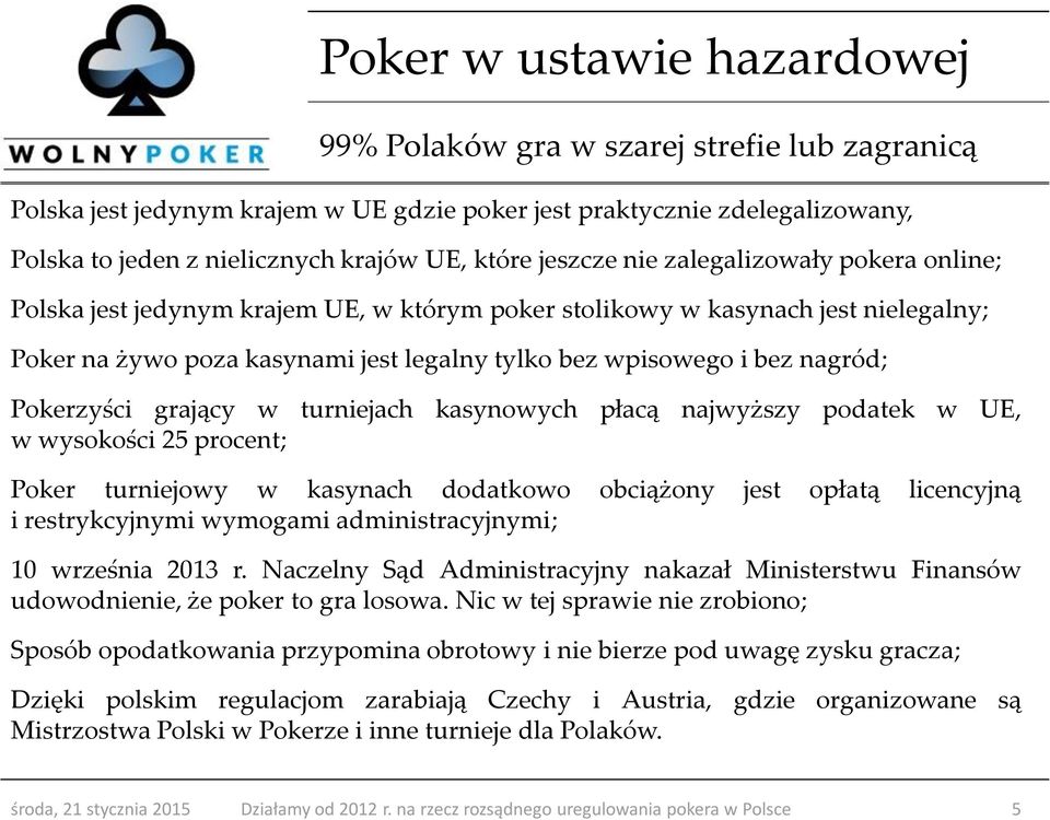 nagród; Pokerzyści grający w turniejach kasynowych płacą najwyższy podatek w UE, w wysokości 25 procent; Poker turniejowy w kasynach dodatkowo obciążony jest opłatą licencyjną i restrykcyjnymi