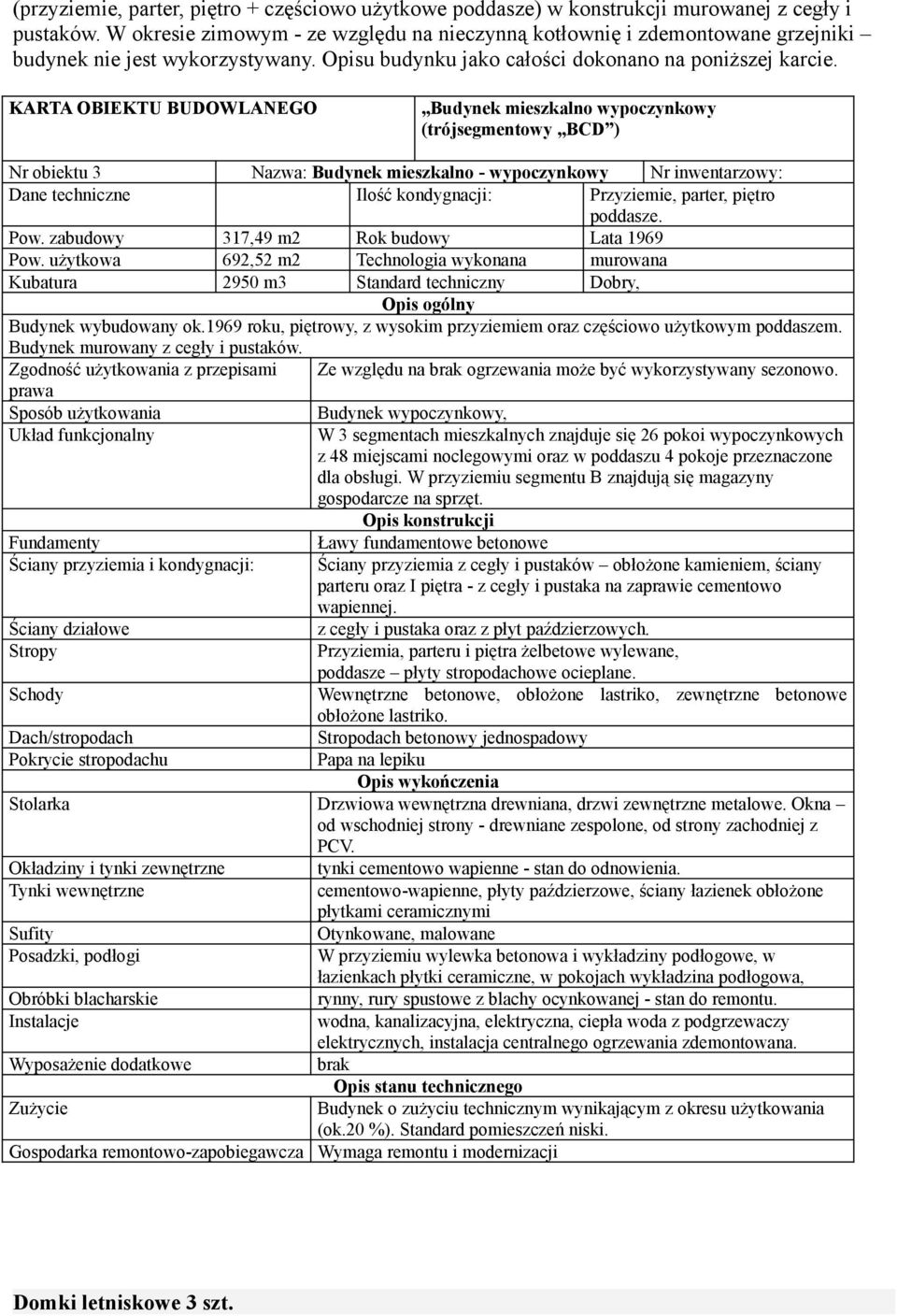 Nr obiektu 3,,Budynek mieszkalno wypoczynkowy (trójsegmentowy BCD ) Nazwa: Budynek mieszkalno - wypoczynkowy Nr inwentarzowy: Przyziemie, parter, piętro poddasze.