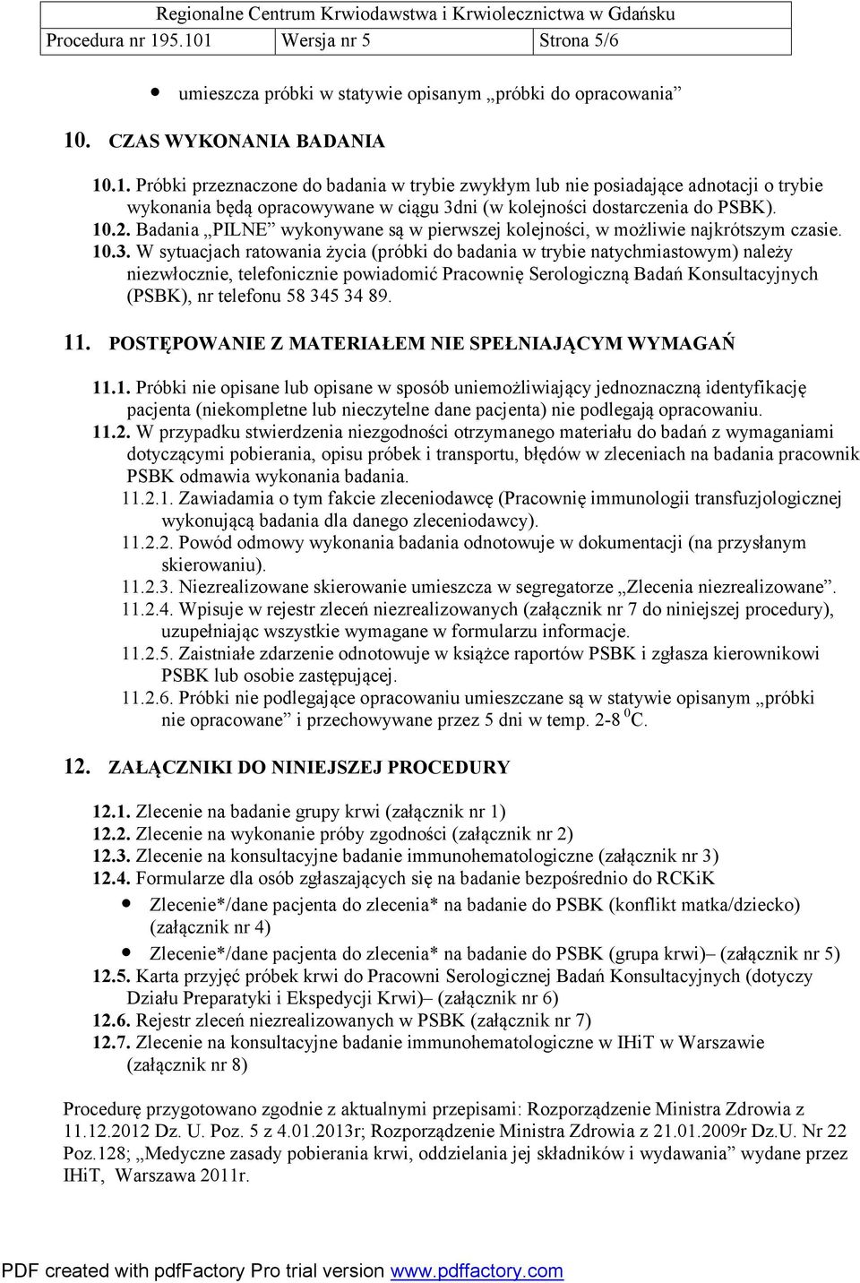 W sytuacjach ratowania życia (próbki do badania w trybie natychmiastowym) należy niezwłocznie, telefonicznie powiadomić Pracownię Serologiczną Badań Konsultacyjnych (PSBK), nr telefonu 58 345 34 89.