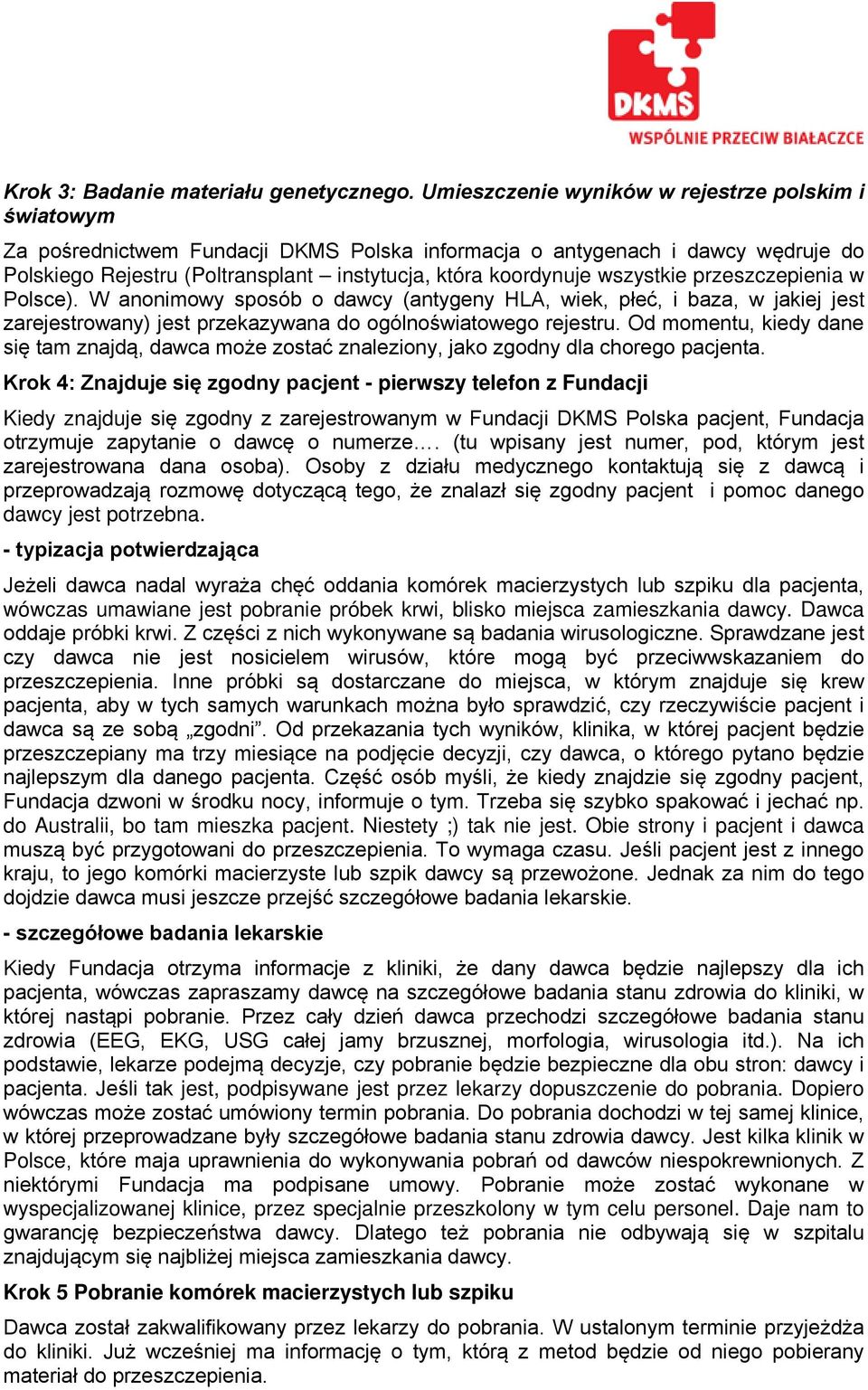 wszystkie przeszczepienia w Polsce). W anonimowy sposób o dawcy (antygeny HLA, wiek, płeć, i baza, w jakiej jest zarejestrowany) jest przekazywana do ogólnoświatowego rejestru.