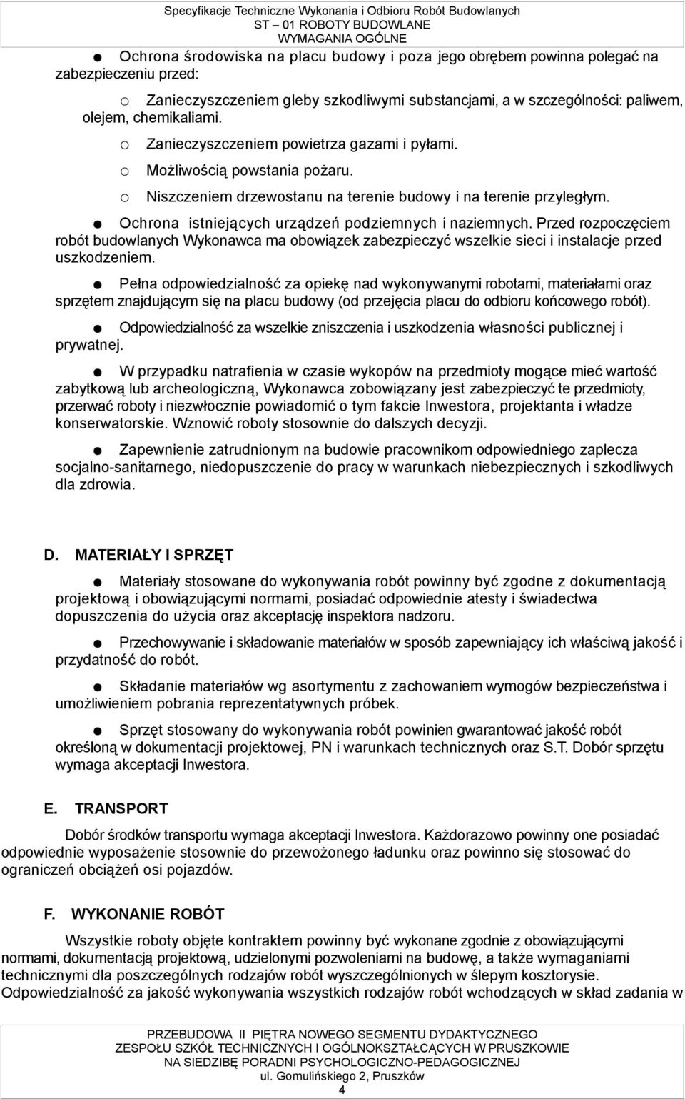 Ochrona istniejących urządzeń podziemnych i naziemnych. Przed rozpoczęciem robót budowlanych Wykonawca ma obowiązek zabezpieczyć wszelkie sieci i instalacje przed uszkodzeniem.