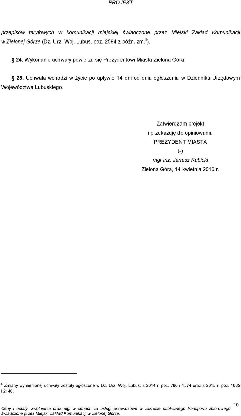 Uchwała wchodzi w życie po upływie 14 dni od dnia ogłoszenia w Dzienniku Urzędowym Województwa Lubuskiego.