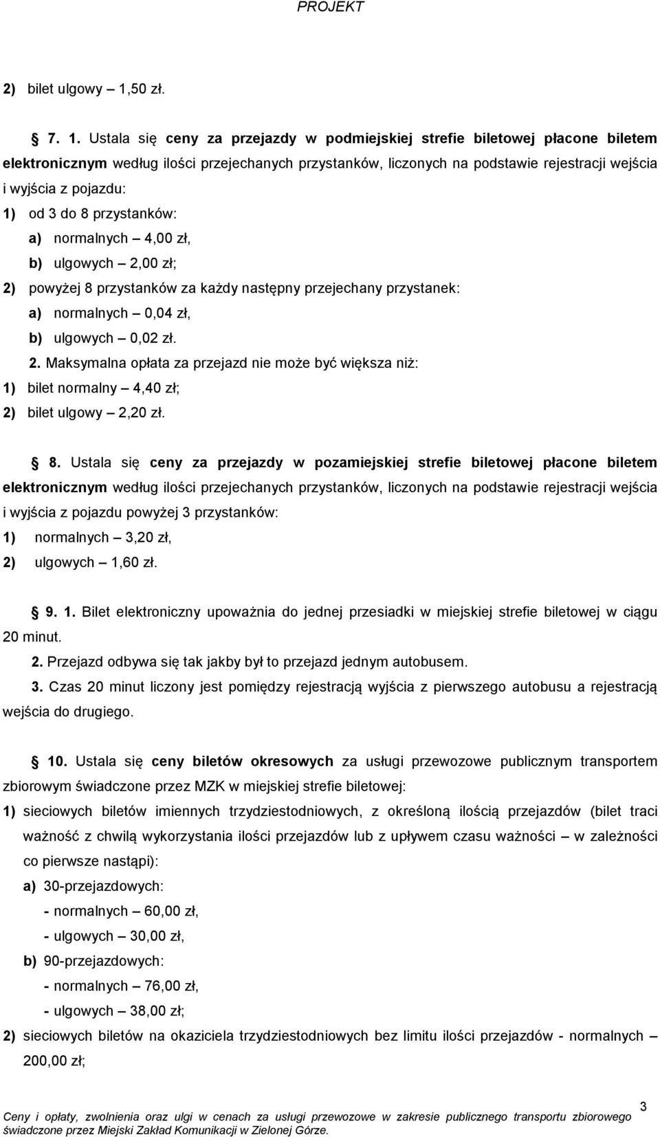 Ustala się ceny za przejazdy w podmiejskiej strefie biletowej płacone biletem elektronicznym według ilości przejechanych przystanków, liczonych na podstawie rejestracji wejścia i wyjścia z pojazdu: