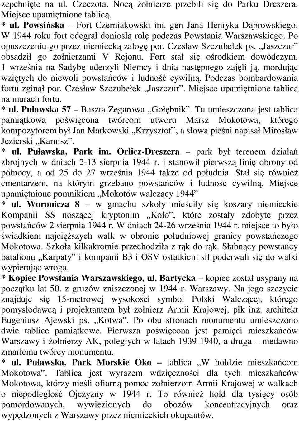 Fort stał się ośrodkiem dowódczym. 1 września na Sadybę uderzyli Niemcy i dnia następnego zajęli ją, mordując wziętych do niewoli powstańców i ludność cywilną. Podczas bombardowania fortu zginął por.