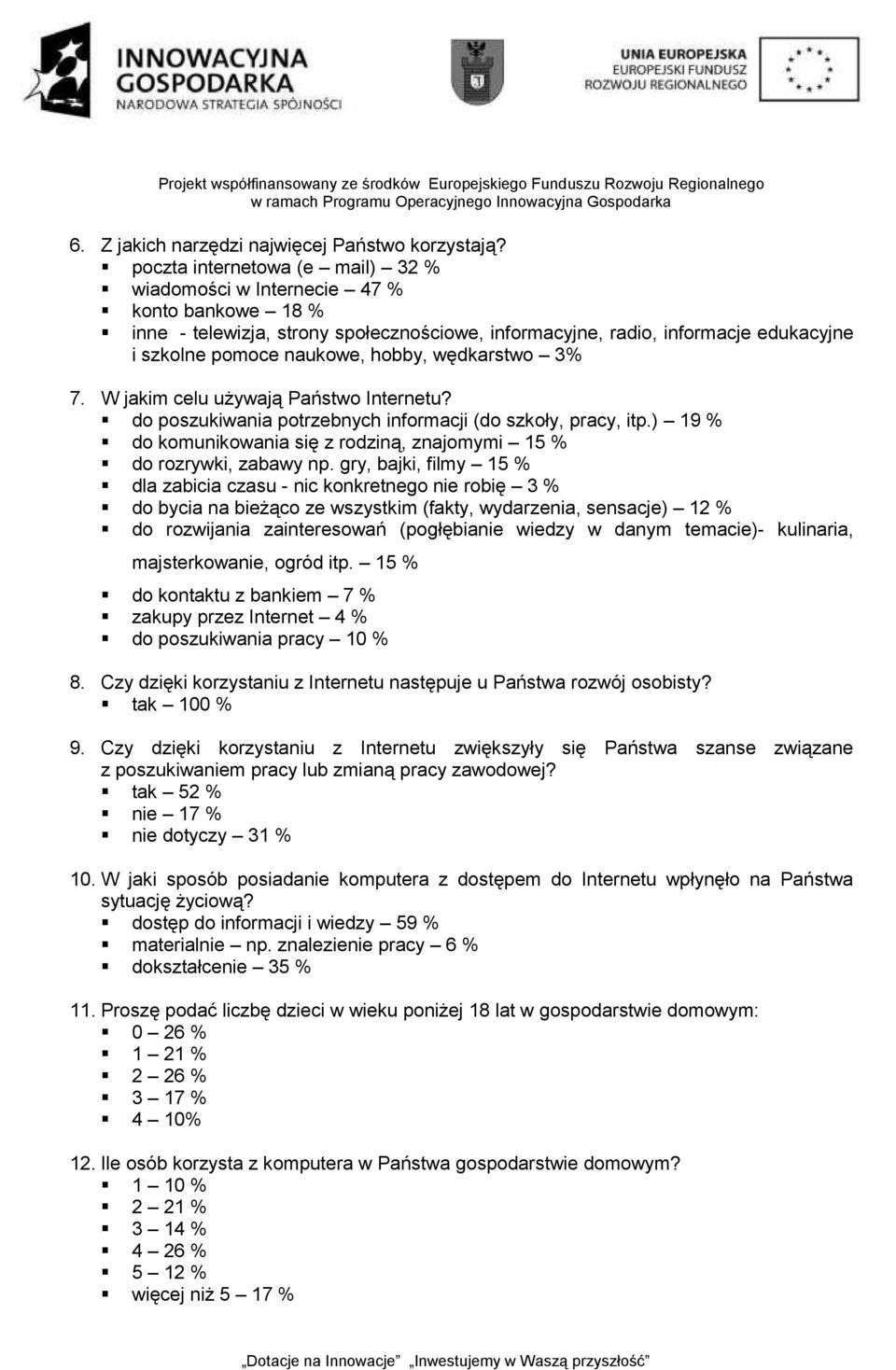 wędkarstwo 3% 7. W jakim celu używają Państwo Internetu? do poszukiwania potrzebnych informacji (do szkoły, pracy, itp.) 19 % do komunikowania się z rodziną, znajomymi 15 % do rozrywki, zabawy np.