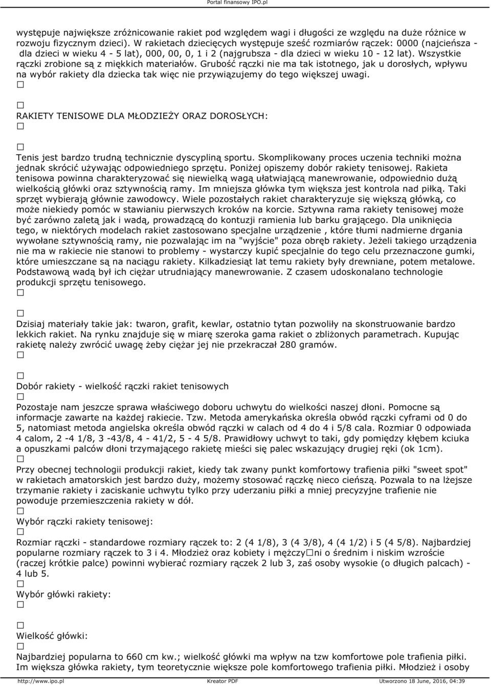 Wszystkie rączki zrobione są z miękkich materiałów. Grubość rączki nie ma tak istotnego, jak u dorosłych, wpływu na wybór rakiety dla dziecka tak więc nie przywiązujemy do tego większej uwagi.