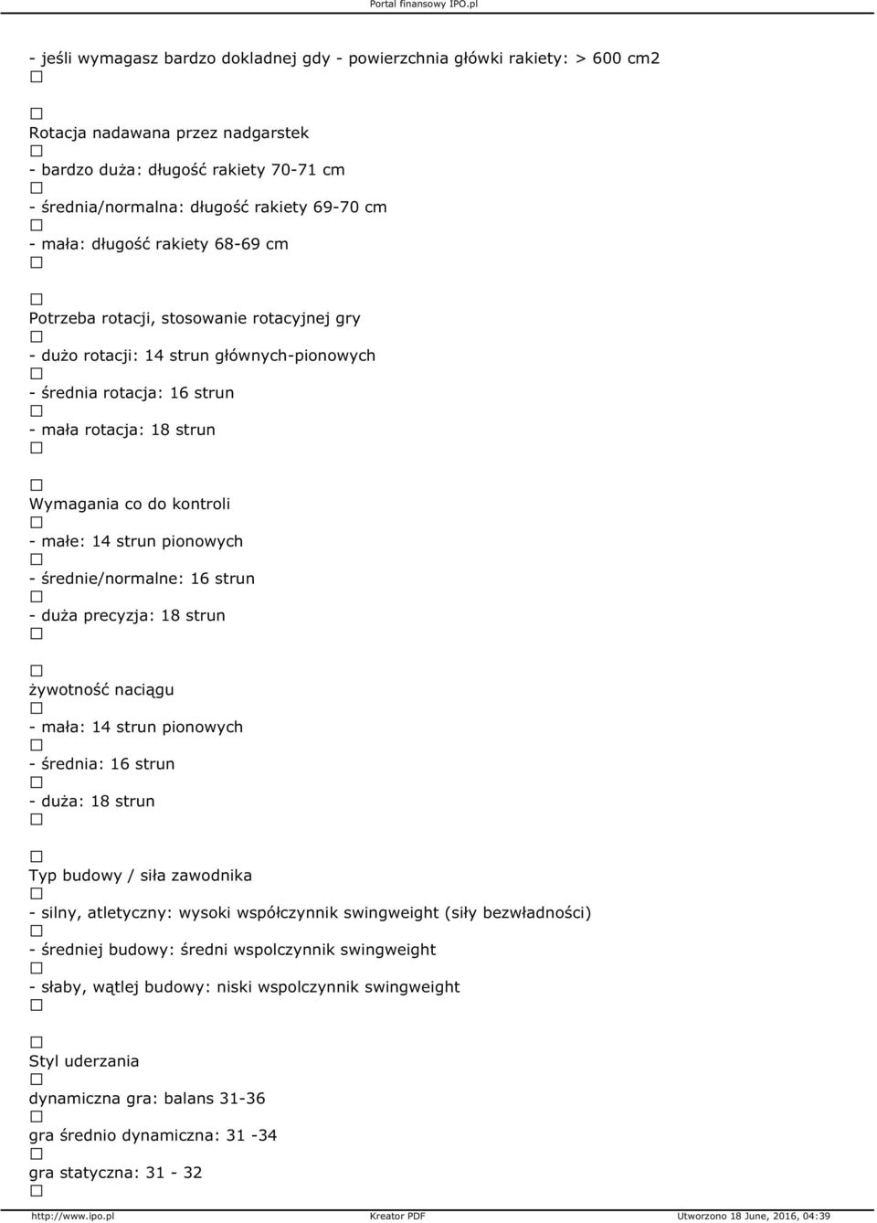 małe: 14 strun pionowych - średnie/normalne: 16 strun - duża precyzja: 18 strun żywotność naciągu - mała: 14 strun pionowych - średnia: 16 strun - duża: 18 strun Typ budowy / siła zawodnika - silny,