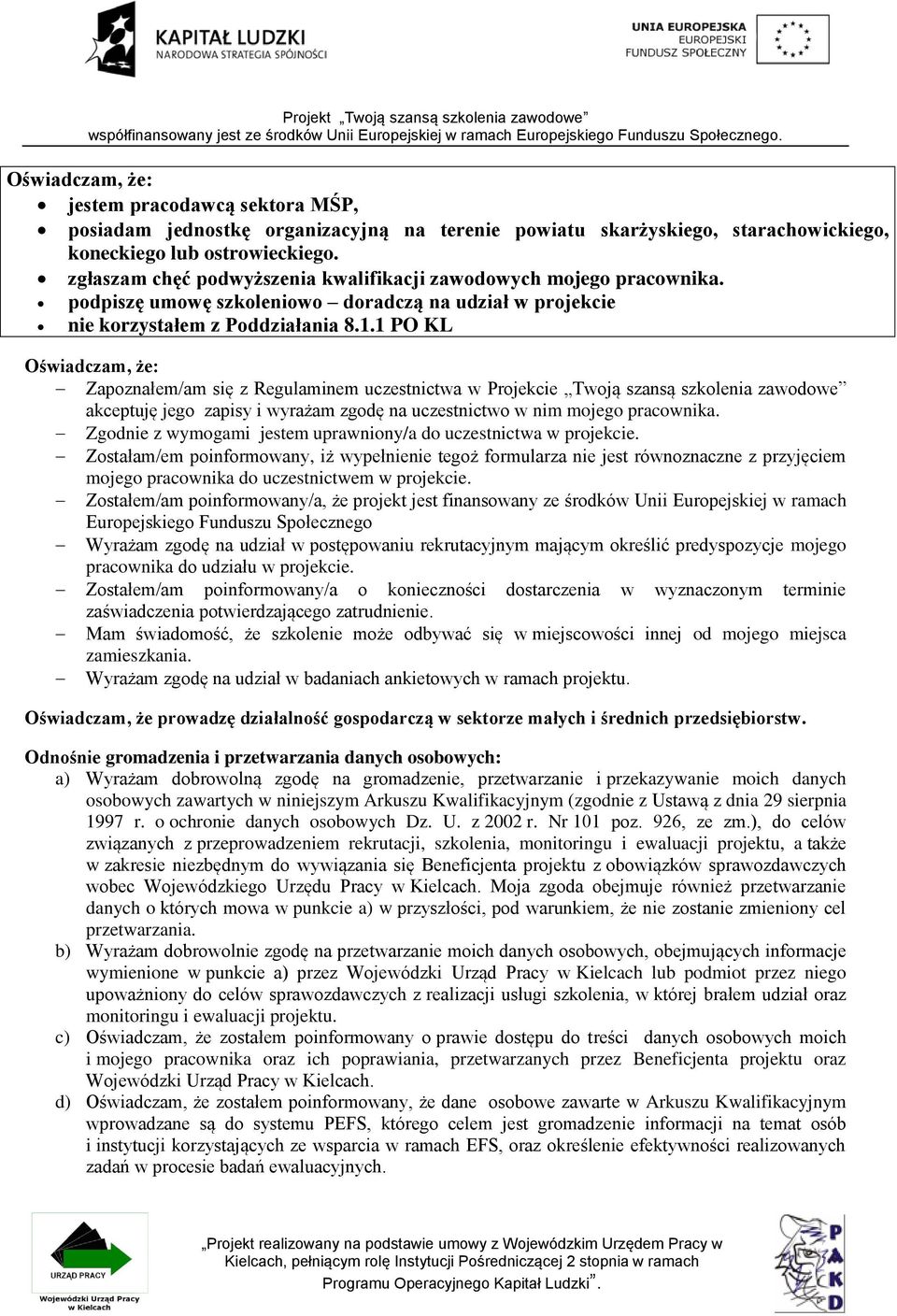 1 PO KL Oświadczam, że: Zapoznałem/am się z Regulaminem uczestnictwa w Projekcie Twoją szansą szkolenia zawodowe akceptuję jego zapisy i wyrażam zgodę na uczestnictwo w nim mojego pracownika.