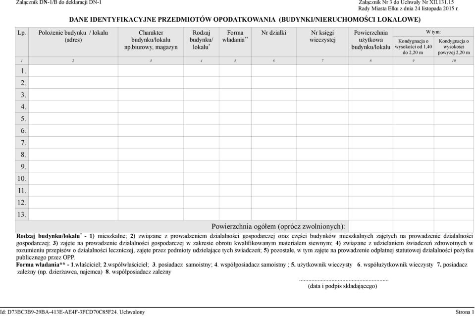 biurowy, magazyn Rodzaj budynku/ lokalu * Forma Nr działki Nr księgi władania ** wieczystej Powierzchnia użytkowa budynku/lokalu Kondygnacja o wysokości od 1,40 do 2,20 m 1 2 3 4 5 6 7 8 9 10 1. 2. 3. 4. 5. 6. 7. 8. 9. 10. 11.