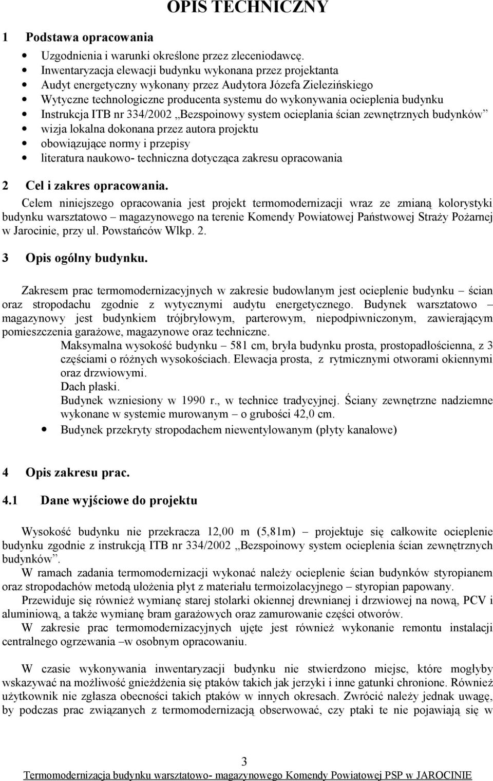 budynku Instrukcja ITB nr 334/2002 Bezspoinowy system ocieplania ścian zewnętrznych budynków wizja lokalna dokonana przez autora projektu obowiązujące normy i przepisy literatura naukowo- techniczna