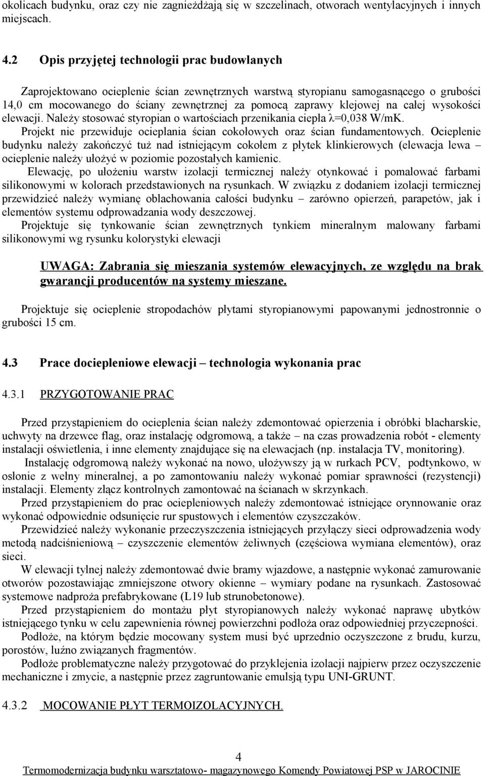 klejowej na całej wysokości elewacji. Należy stosować styropian o wartościach przenikania ciepła λ=0,038 W/mK. Projekt nie przewiduje ocieplania ścian cokołowych oraz ścian fundamentowych.