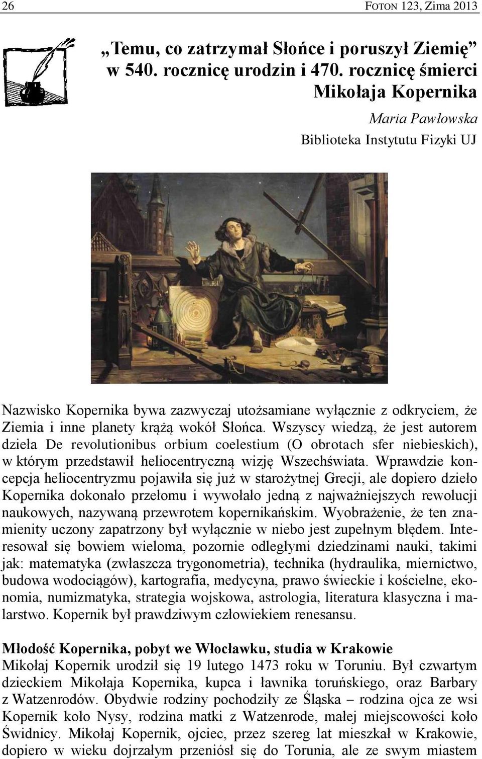 Wszyscy wiedzą, że jest autorem dzieła De revolutionibus orbium coelestium (O obrotach sfer niebieskich), w którym przedstawił heliocentryczną wizję Wszechświata.