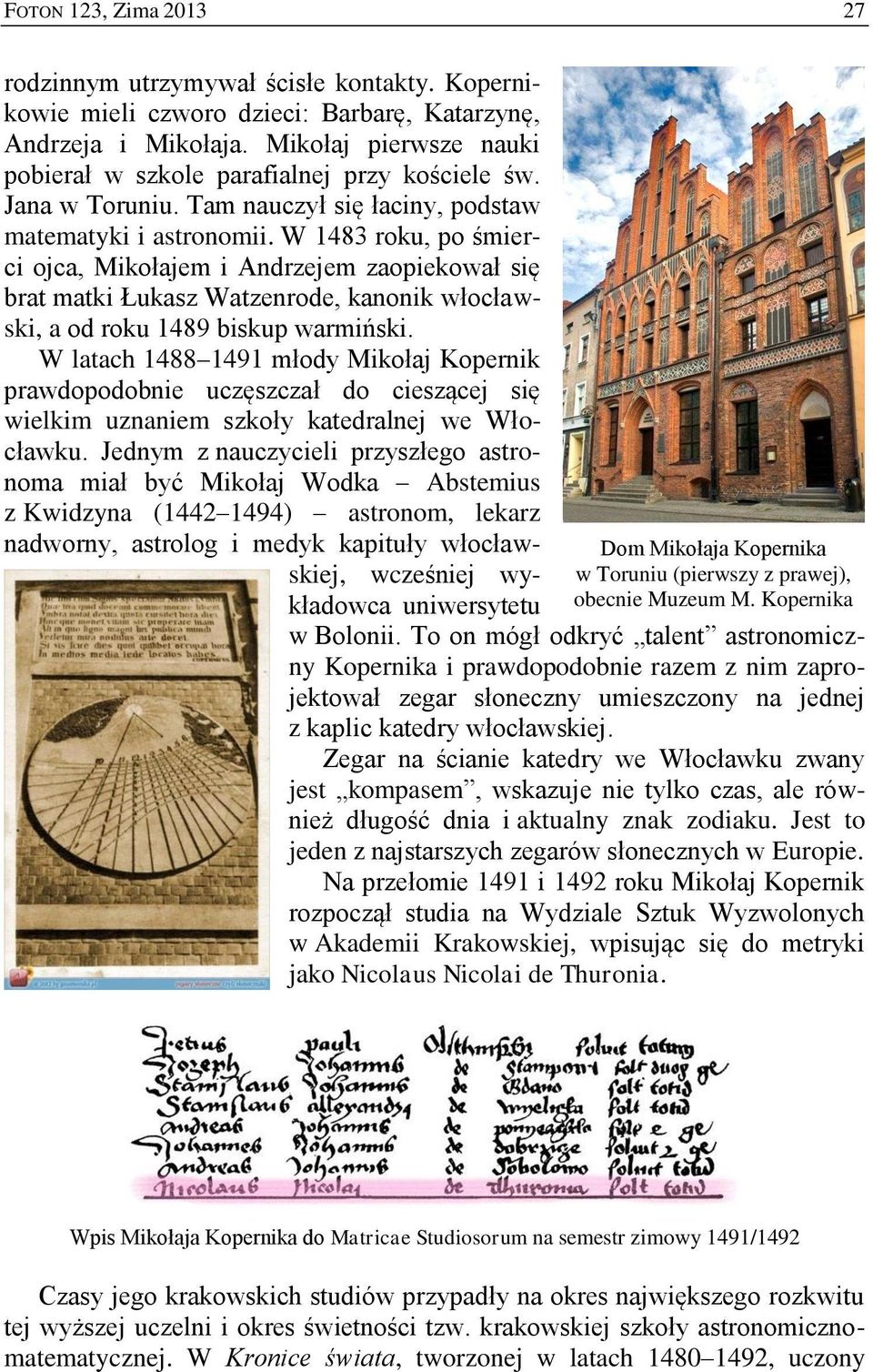 W 1483 roku, po śmierci ojca, Mikołajem i Andrzejem zaopiekował się brat matki Łukasz Watzenrode, kanonik włocławski, a od roku 1489 biskup warmiński.