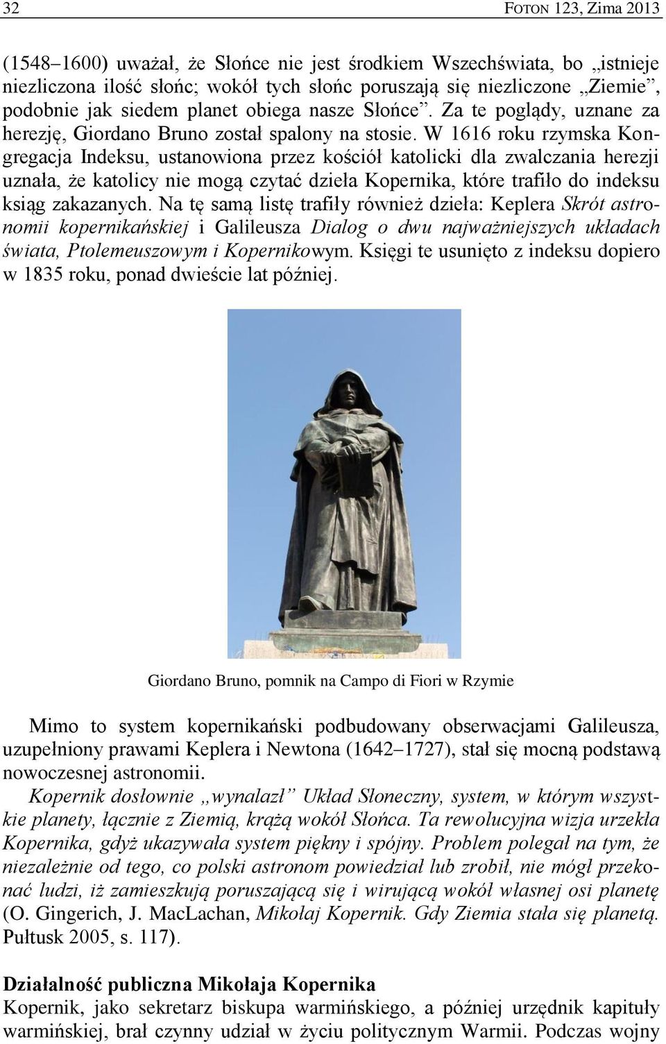 W 1616 roku rzymska Kongregacja Indeksu, ustanowiona przez kościół katolicki dla zwalczania herezji uznała, że katolicy nie mogą czytać dzieła Kopernika, które trafiło do indeksu ksiąg zakazanych.