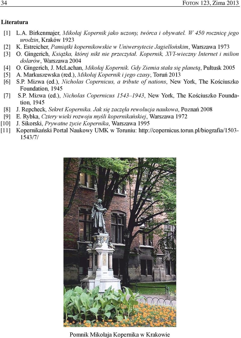 Kopernik, XVI-wieczny Internet i milion dolarów, Warszawa 2004 [4] O. Gingerich, J. McLachan, Mikołaj Kopernik. Gdy Ziemia stała się planetą, Pułtusk 2005 [5] A. Markuszewska (red.