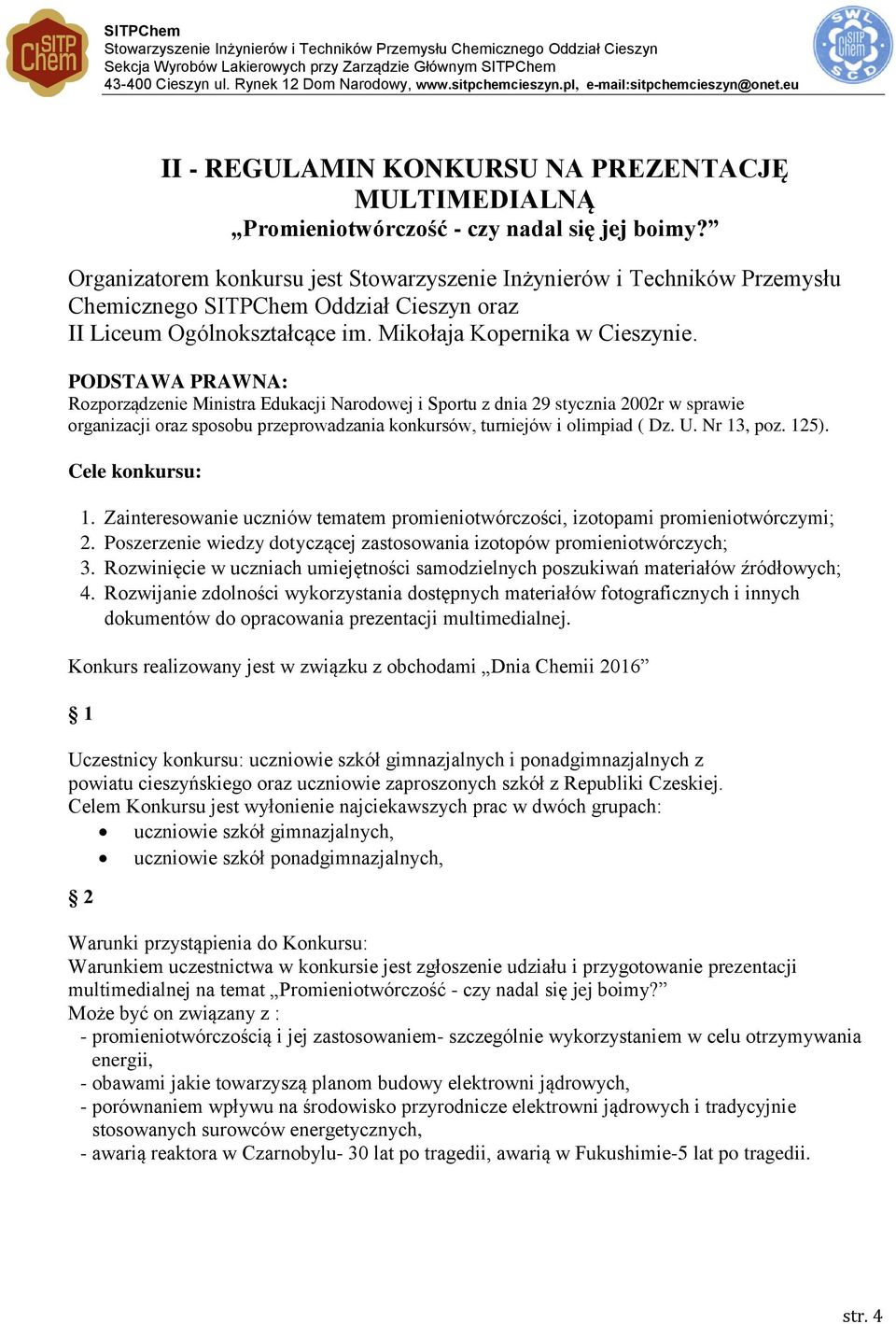 PODSTAWA PRAWNA: Rozporządzenie Ministra Edukacji Narodowej i Sportu z dnia 29 stycznia 2002r w sprawie organizacji oraz sposobu przeprowadzania konkursów, turniejów i olimpiad ( Dz. U. Nr 13, poz.