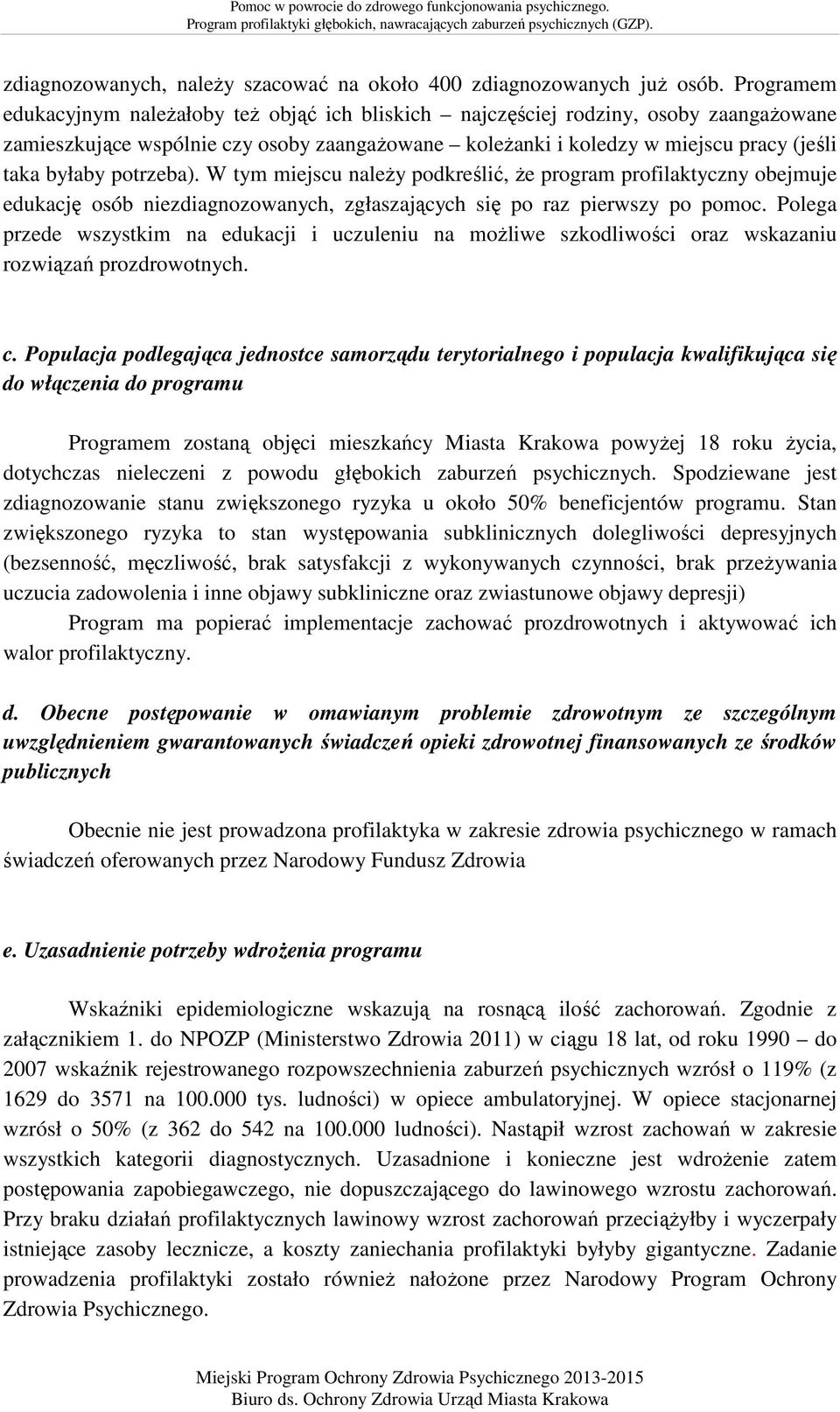 potrzeba). W tym miejscu naleŝy podkreślić, Ŝe program profilaktyczny obejmuje edukację osób niezdiagnozowanych, zgłaszających się po raz pierwszy po pomoc.