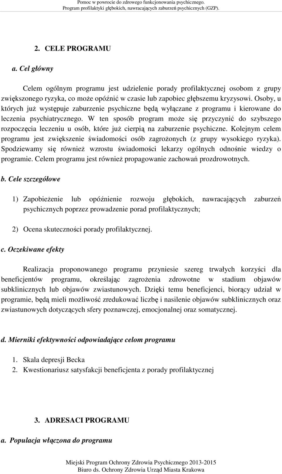 W ten sposób program moŝe się przyczynić do szybszego rozpoczęcia leczeniu u osób, które juŝ cierpią na zaburzenie psychiczne.