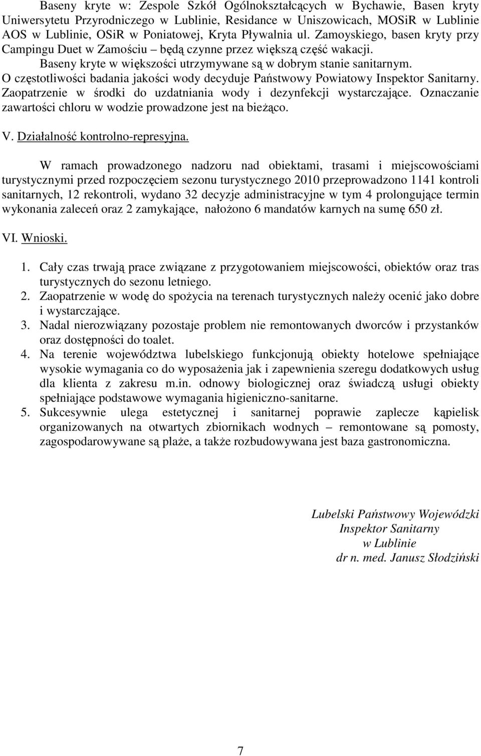 O częstotliwości badania jakości wody decyduje Państwowy Powiatowy Inspektor Sanitarny. Zaopatrzenie w środki do uzdatniania wody i dezynfekcji wystarczające.