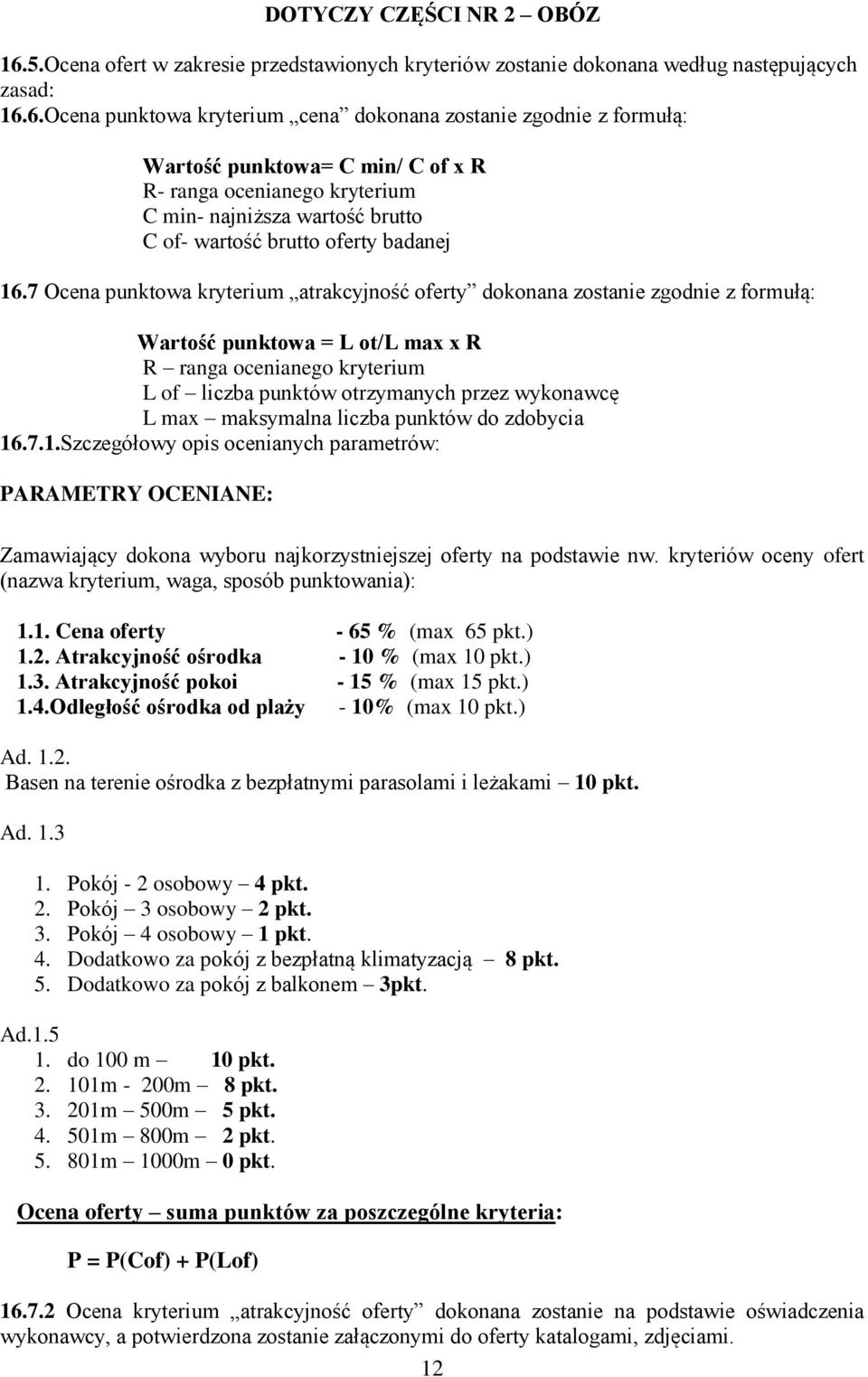 6.Ocena punktowa kryterium cena dokonana zostanie zgodnie z formułą: Wartość punktowa= C min/ C of x R R- ranga ocenianego kryterium C min- najniższa wartość brutto C of- wartość brutto oferty