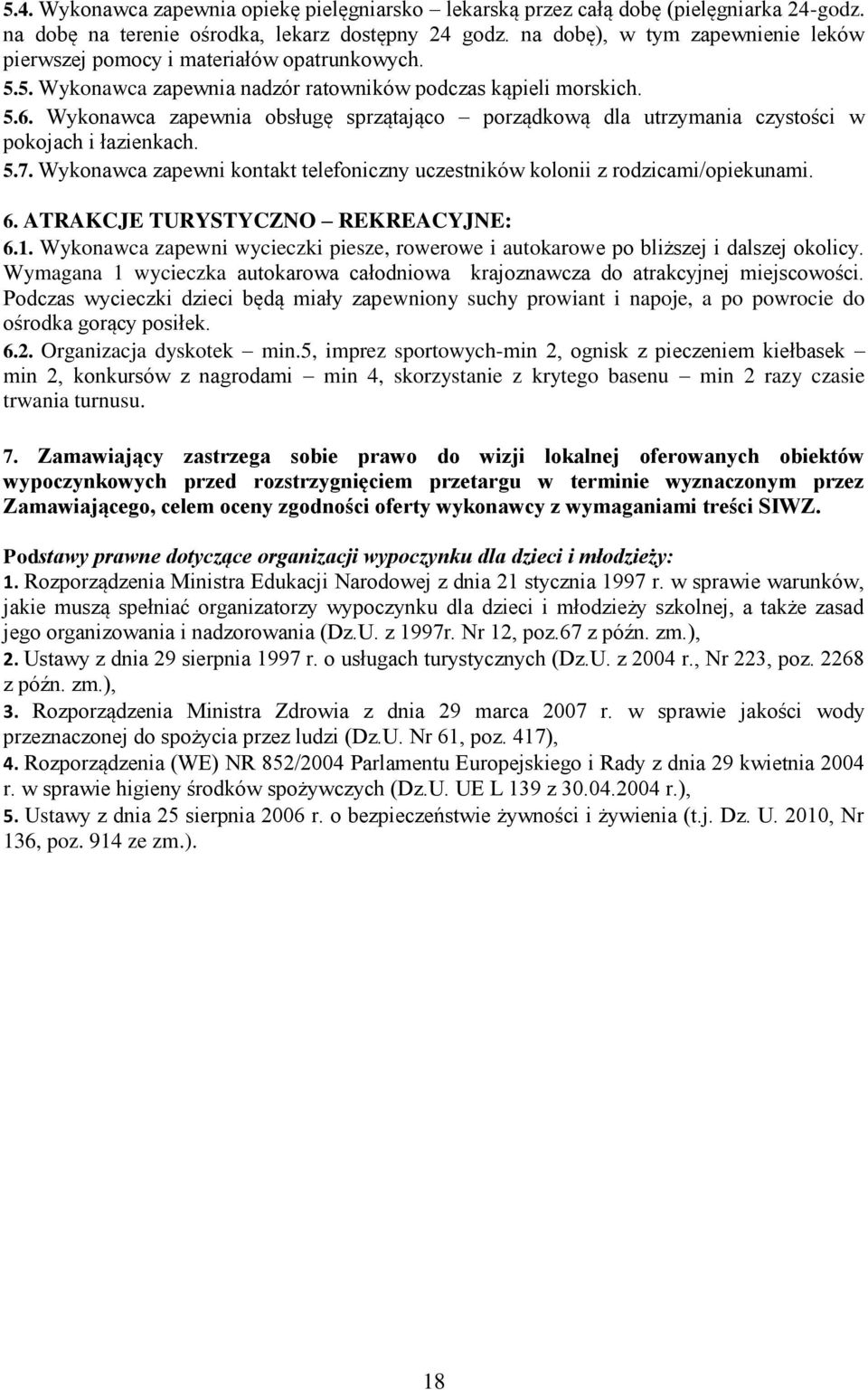 Wykonawca zapewnia obsługę sprzątająco porządkową dla utrzymania czystości w pokojach i łazienkach. 5.7. Wykonawca zapewni kontakt telefoniczny uczestników kolonii z rodzicami/opiekunami. 6.