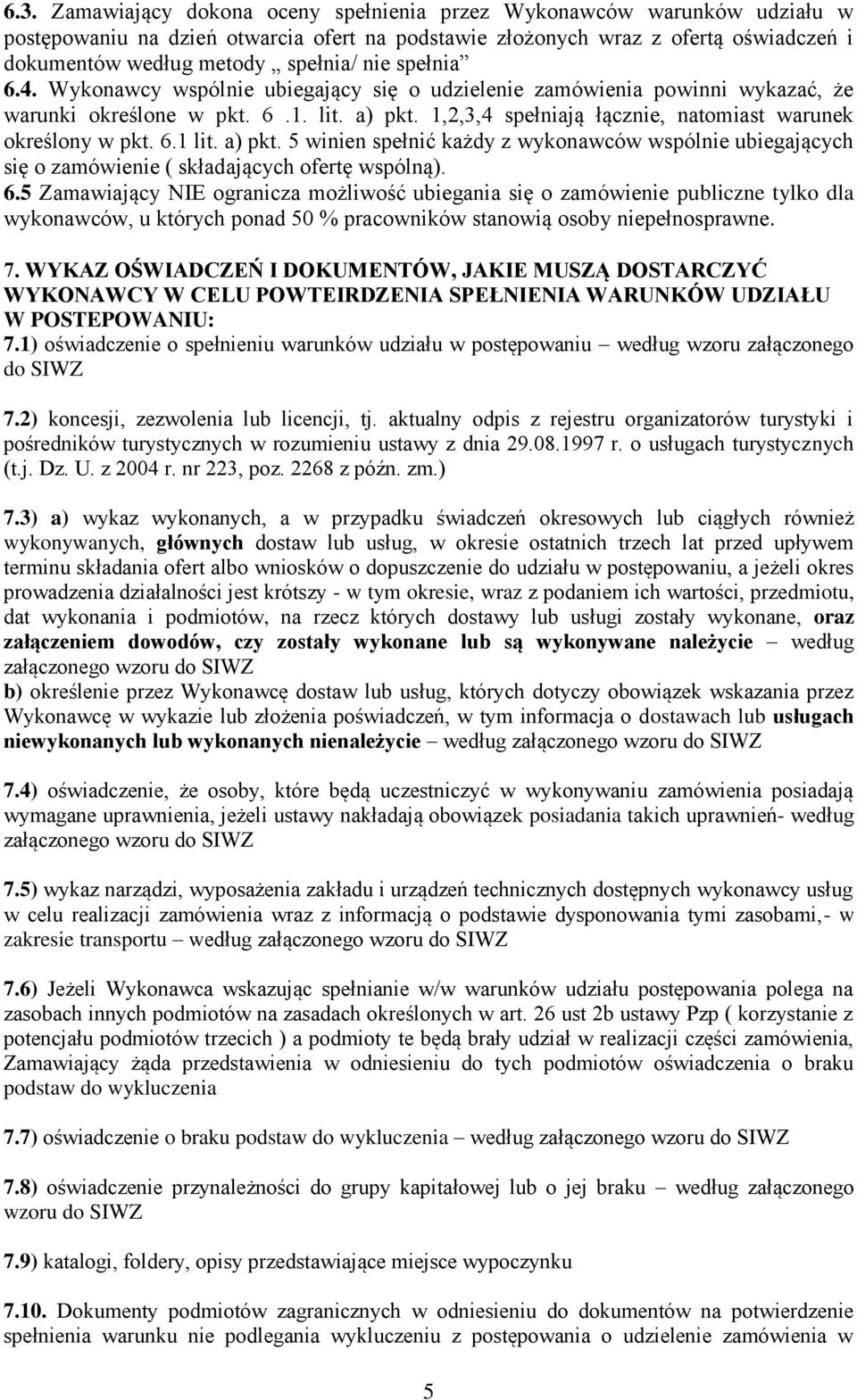 6.1 lit. a) pkt. 5 winien spełnić każdy z wykonawców wspólnie ubiegających się o zamówienie ( składających ofertę wspólną). 6.