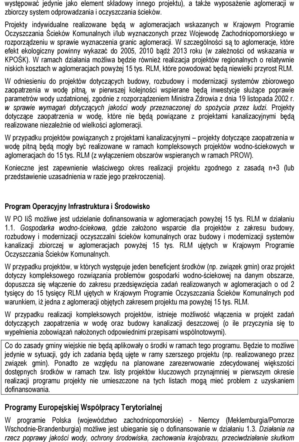 sprawie wyznaczenia granic aglomeracji. W szczególności są to aglomeracje, które efekt ekologiczny powinny wykazać do 2005, 2010 bądź 2013 roku (w zależności od wskazania w KPOŚK).