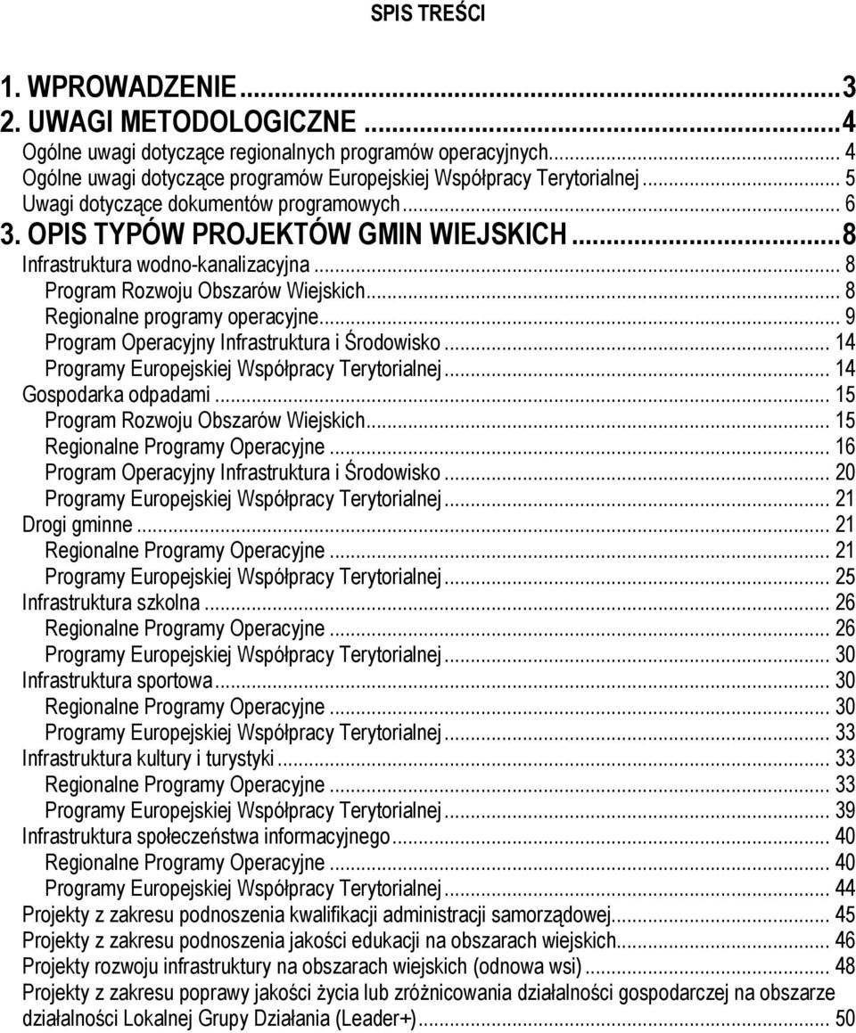 .. 8 Regionalne programy operacyjne... 9 Program Operacyjny Infrastruktura i Środowisko... 14 Programy Europejskiej Współpracy Terytorialnej... 14 Gospodarka odpadami.