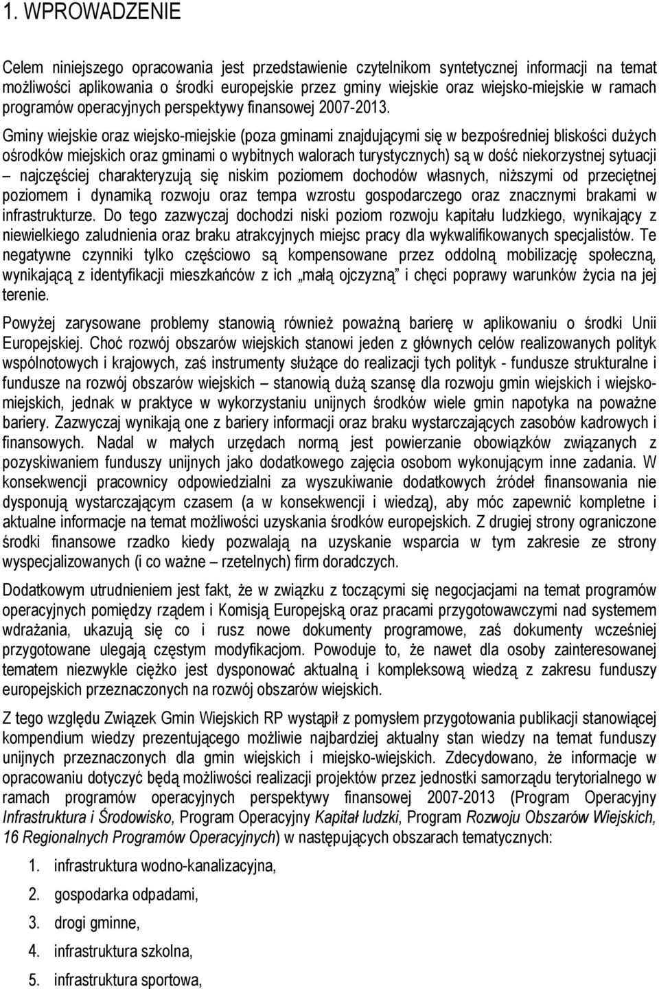 Gminy wiejskie oraz wiejsko-miejskie (poza gminami znajdującymi się w bezpośredniej bliskości dużych ośrodków miejskich oraz gminami o wybitnych walorach turystycznych) są w dość niekorzystnej