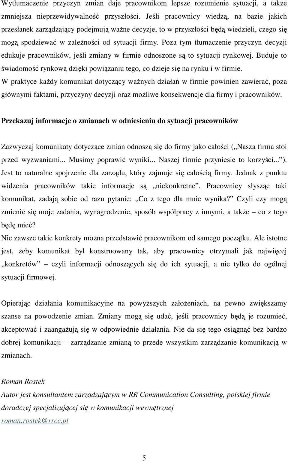 Poza tym tłumaczenie przyczyn decyzji edukuje pracowników, jeśli zmiany w firmie odnoszone są to sytuacji rynkowej.