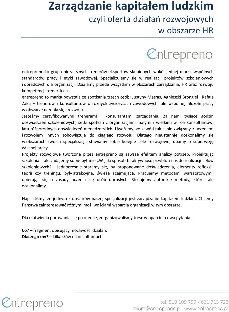 entrepreno to marka powstała ze spotkania trzech osób: Justyny Matras, Agnieszki Brongiel i Rafała Żaka trenerów i konsultantów o różnych życiorysach zawodowych, ale wspólnej filozofii pracy w