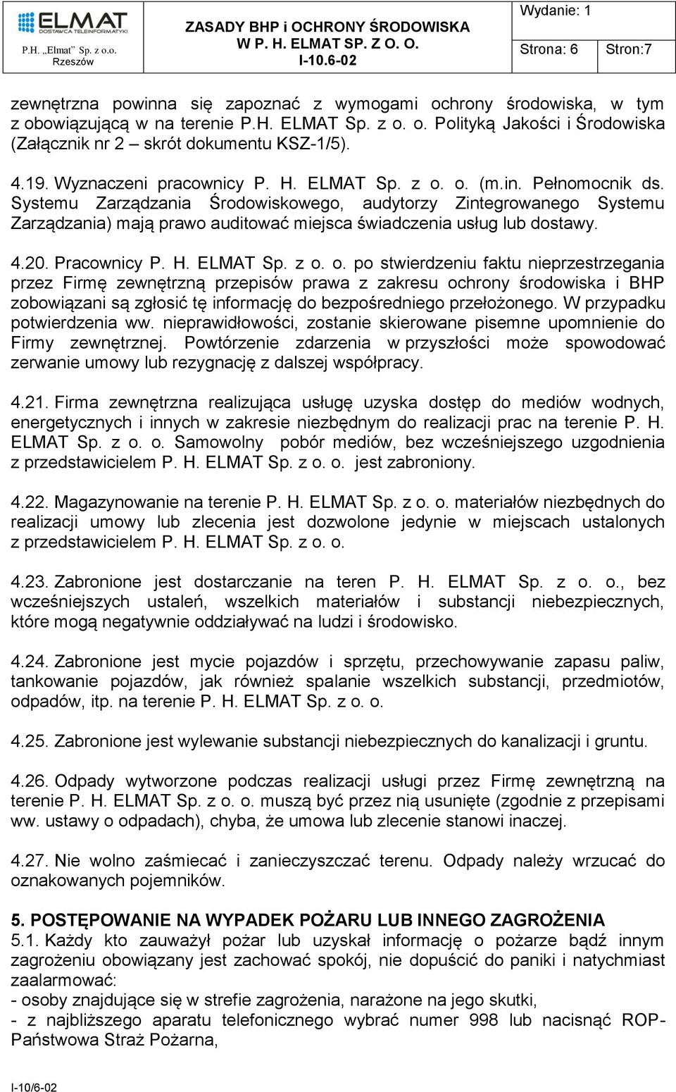 Systemu Zarządzania Środowiskowego, audytorzy Zintegrowanego Systemu Zarządzania) mają prawo auditować miejsca świadczenia usług lub dostawy. 4.20. Pracownicy P. H. ELMAT Sp. z o.