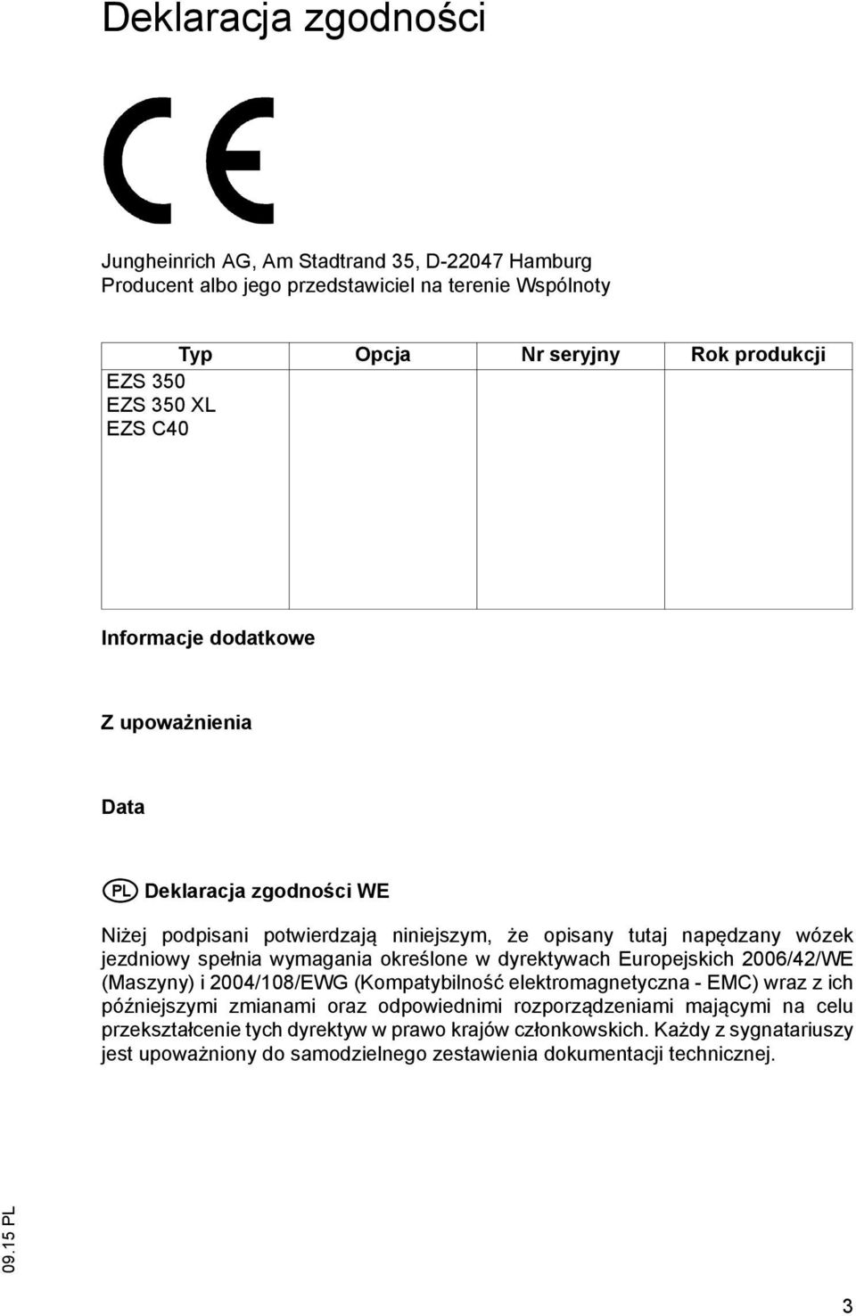 okre lone w dyrektywach Europejskich 2006/42/WE (Maszyny) i 2004/108/EWG (Kompatybilno elektromagnetyczna - EMC) wraz z ich pó niejszymi zmianami oraz odpowiednimi rozporz