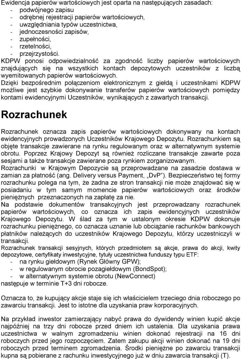 KDPW ponosi odpowiedzialność za zgodność liczby papierów wartościowych znajdujących się na wszystkich kontach depozytowych uczestników z liczbą wyemitowanych papierów wartościowych.